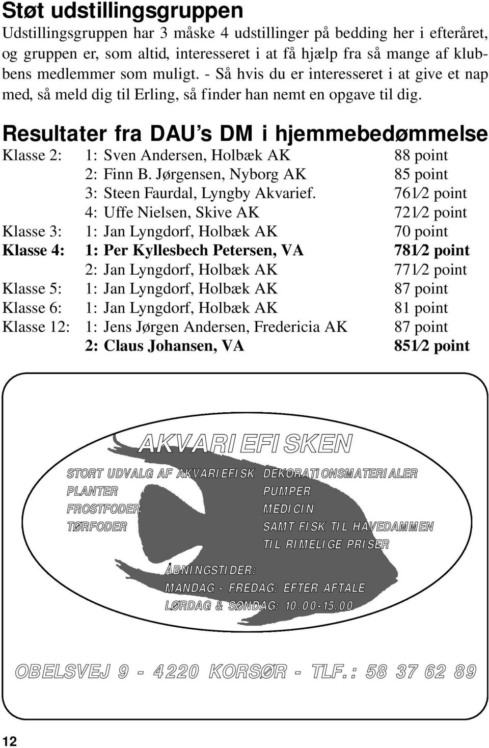 Resultater fra DAU s DM i hjemmebedømmelse Klasse 2: 1: Sven Andersen, Holbæk AK 88 point 2: Finn B. Jørgensen, Nyborg AK 85 point 3: Steen Faurdal, Lyngby Akvarief.