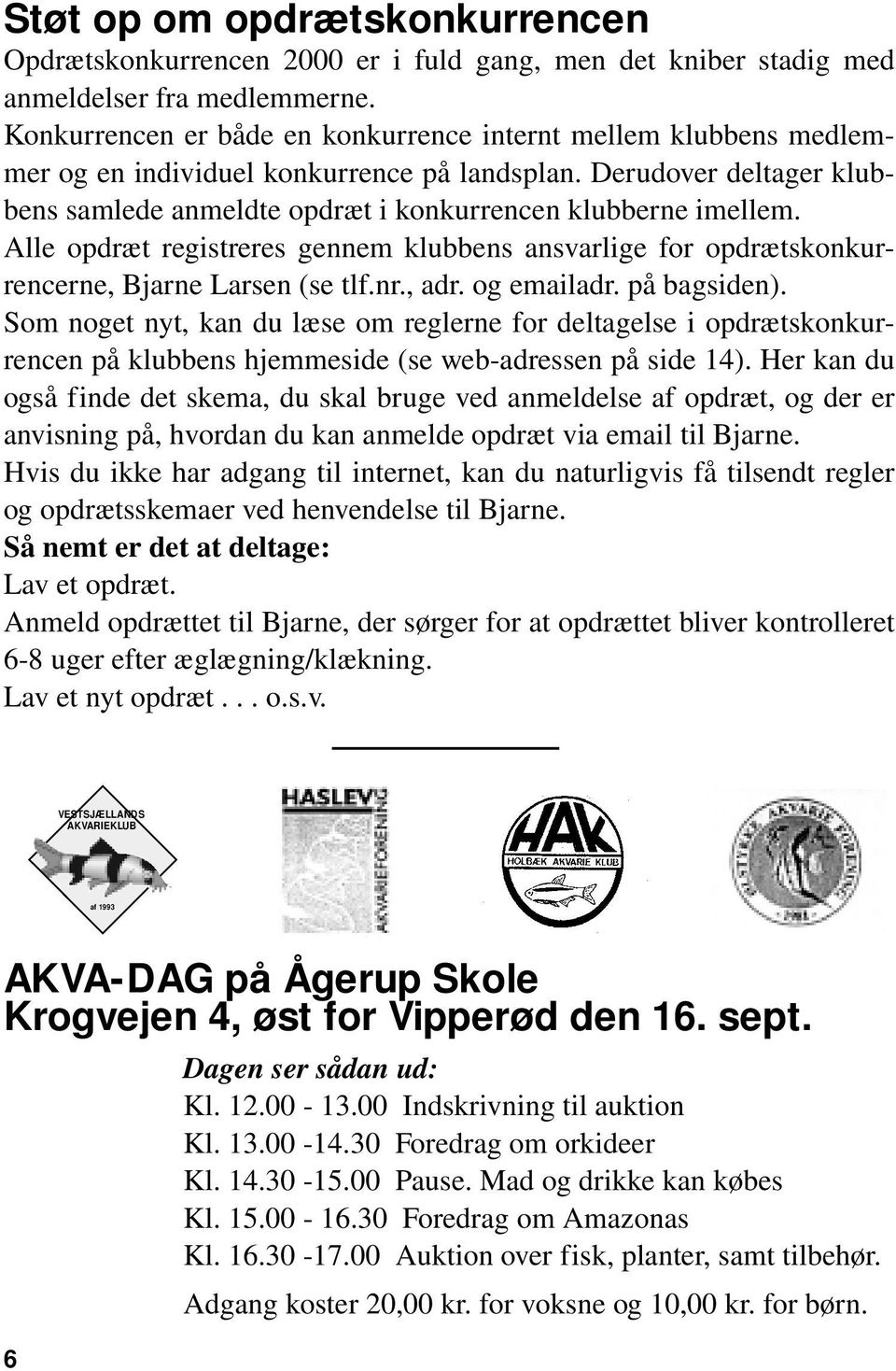 Alle opdræt registreres gennem klubbens ansvarlige for opdrætskonkurrencerne, Bjarne Larsen (se tlf.nr., adr. og emailadr. på bagsiden).