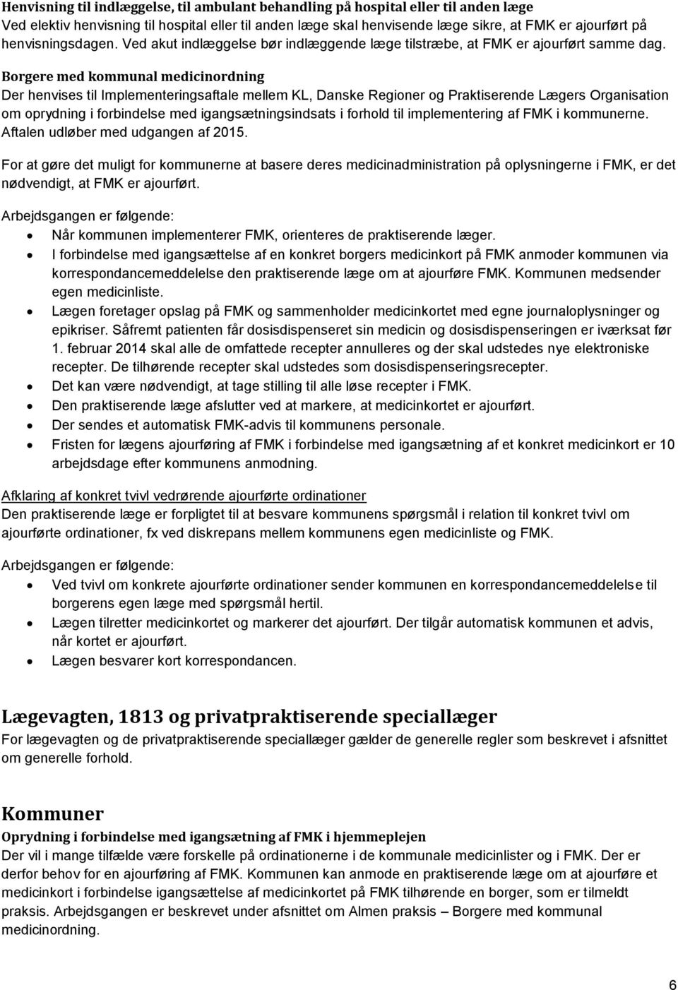 Borgere med kommunal medicinordning Der henvises til Implementeringsaftale mellem KL, Danske Regioner og Praktiserende Lægers Organisation om oprydning i forbindelse med igangsætningsindsats i
