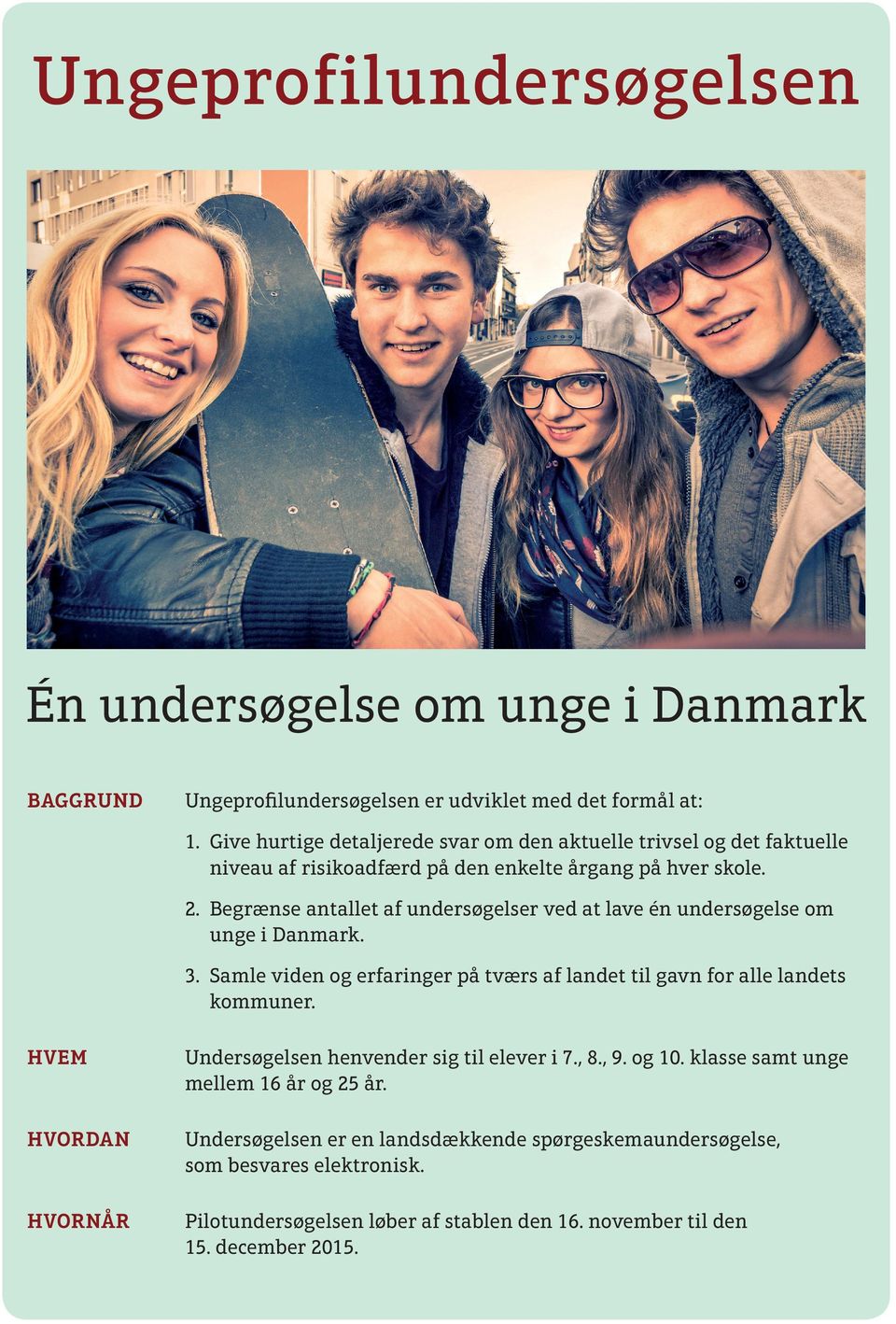 Begrænse antallet af undersøgelser ved at lave én undersøgelse om unge i Danmark. 3. Samle viden og erfaringer på tværs af landet til gavn for alle landets kommuner.