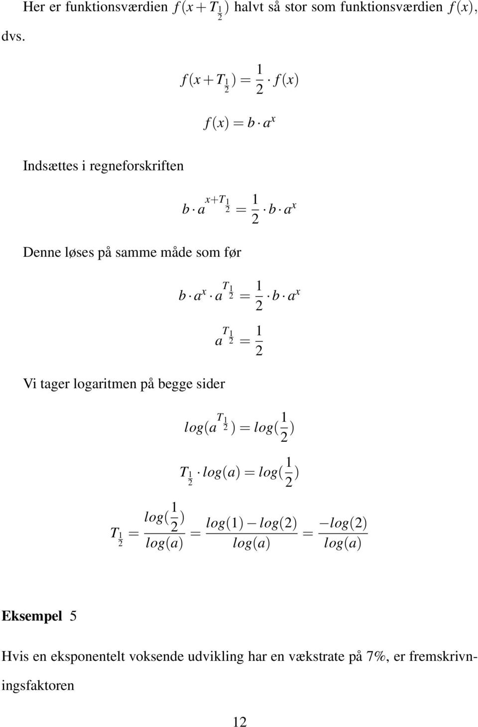 Vi tager logaritmen på begge sider log(a T 1 2 ) = log( 1 2 ) T1 2 log(a) = log( 1 2 ) T1 2 = log( 1 2 ) log(a) = log(1)