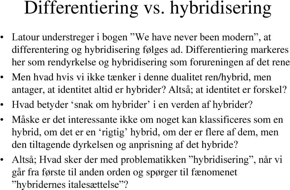 hybrider? Altså; at identitet er forskel? Hvad betyder snak om hybrider i en verden af hybrider?