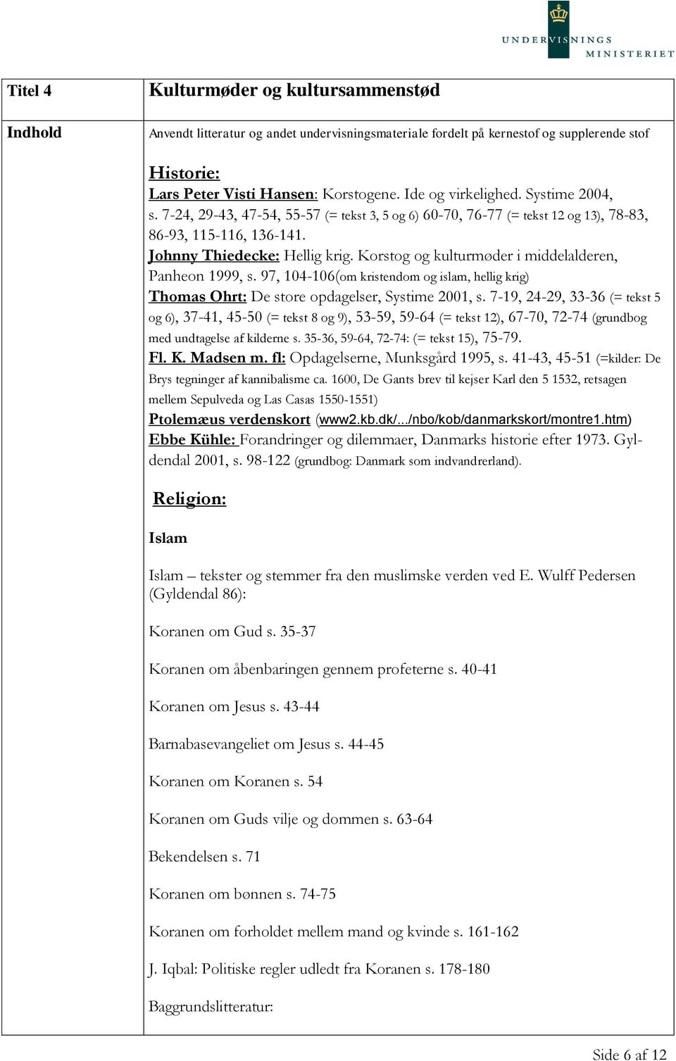 97, 104-106(om kristendom og islam, hellig krig) Thomas Ohrt: De store opdagelser, Systime 2001, s.