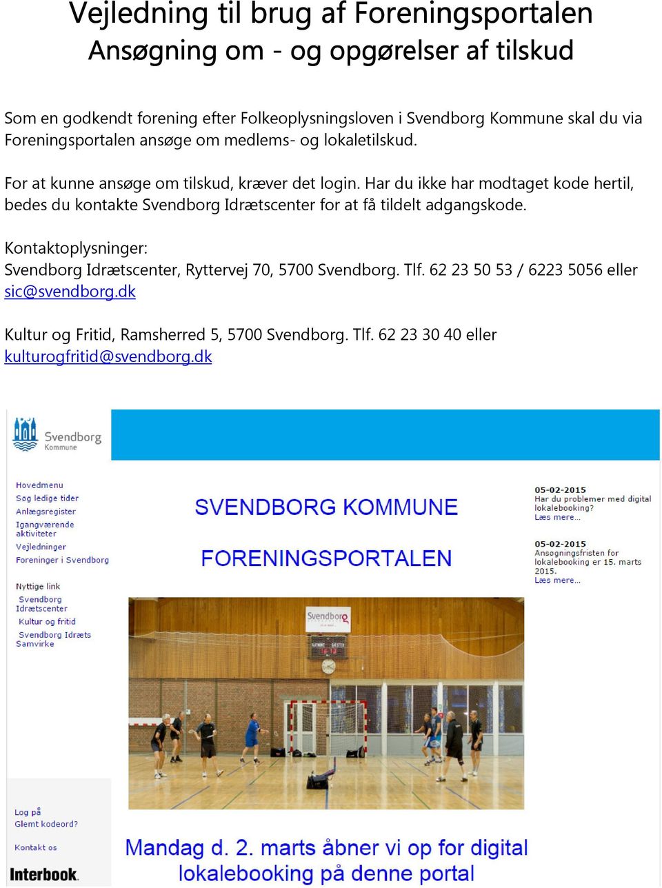 Har du ikke har modtaget kode hertil, bedes du kontakte Svendborg Idrætscenter for at få tildelt adgangskode.