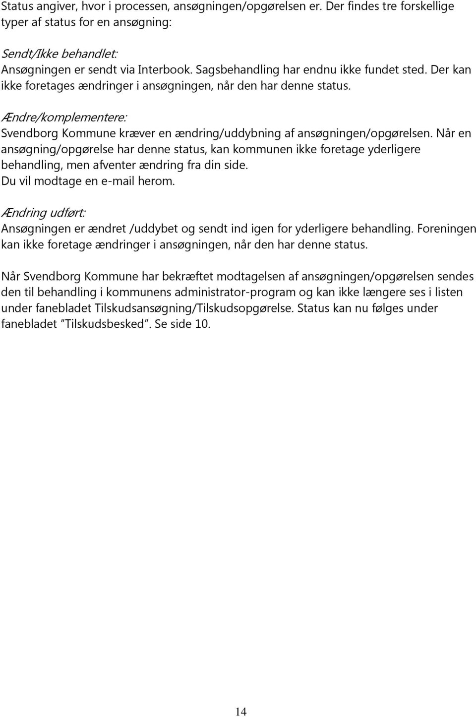 Ændre/komplementere: Svendborg Kommune kræver en ændring/uddybning af ansøgningen/opgørelsen.