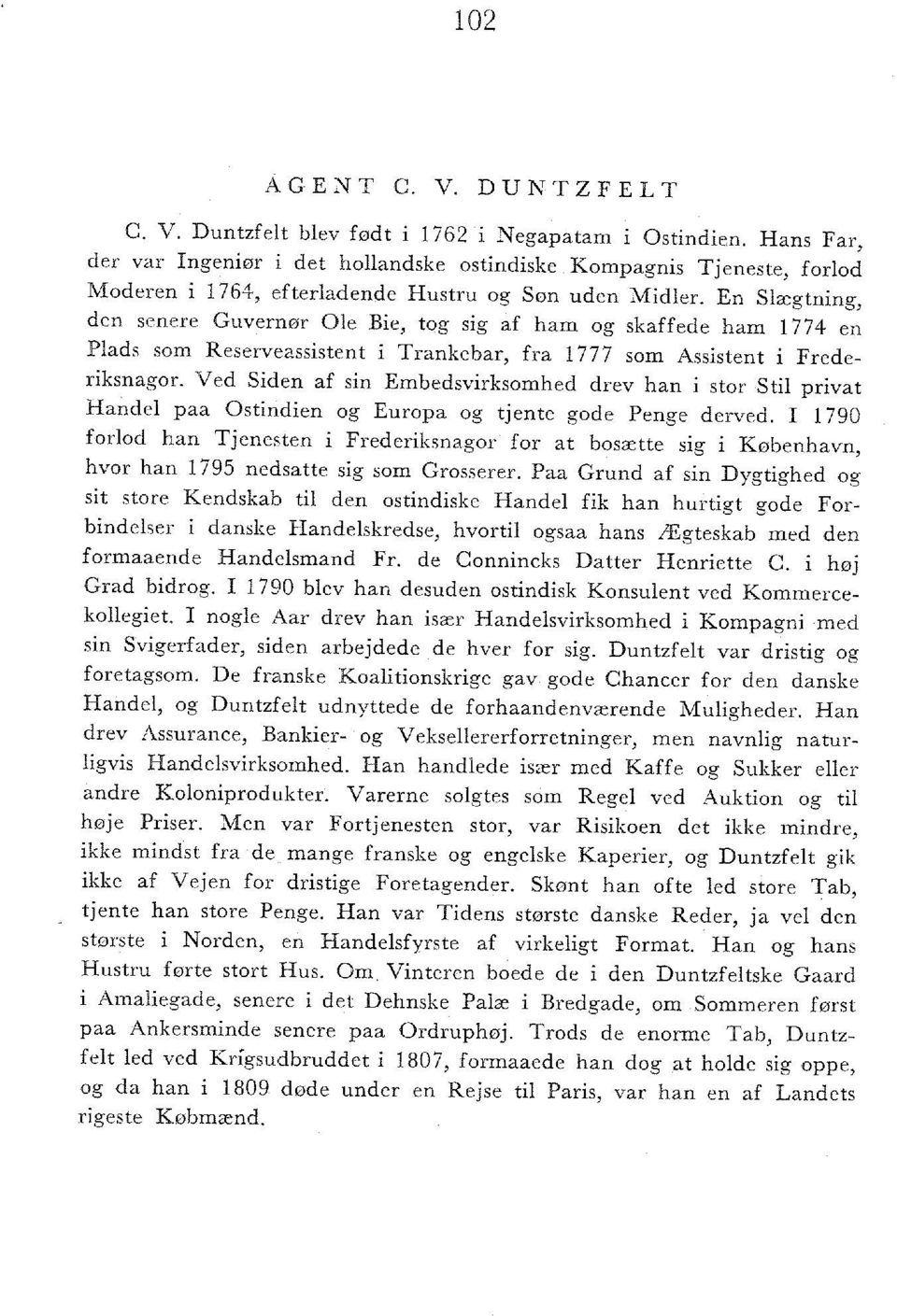 En Slægtning, den senere Guvernør Ole Bie, tog sig af ham og skaffede ham 1774 en Plads som Reserveassistent i Trankebar, fra 1777 som Assistent i Frederiksnagor.
