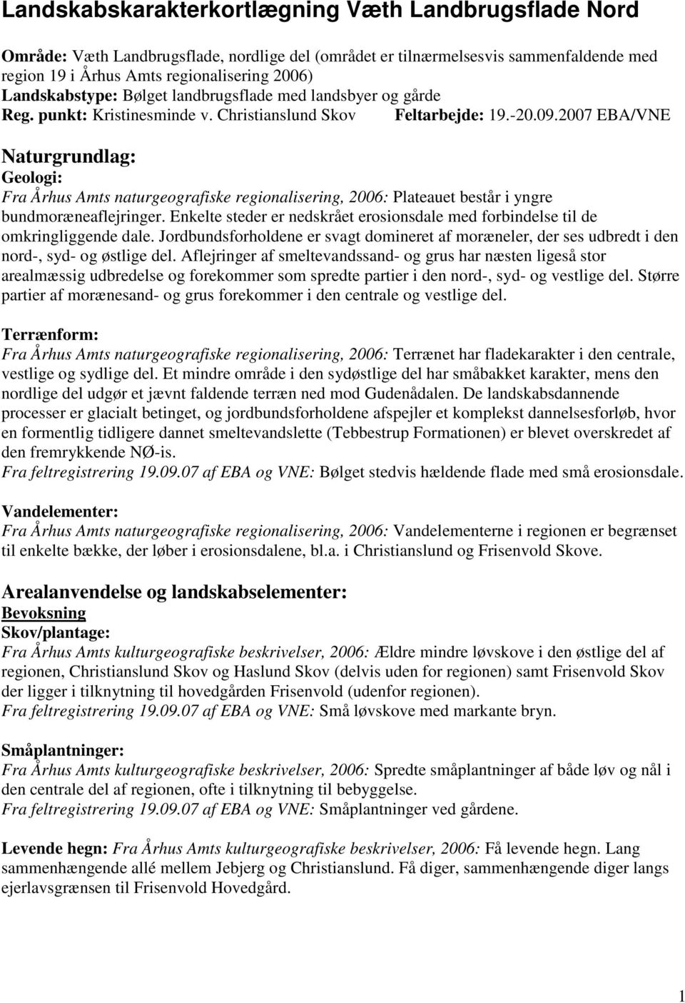 2007 EBA/VNE Naturgrundlag: Geologi: Fra Århus Amts naturgeografiske regionalisering, 2006: Plateauet består i yngre bundmoræneaflejringer.