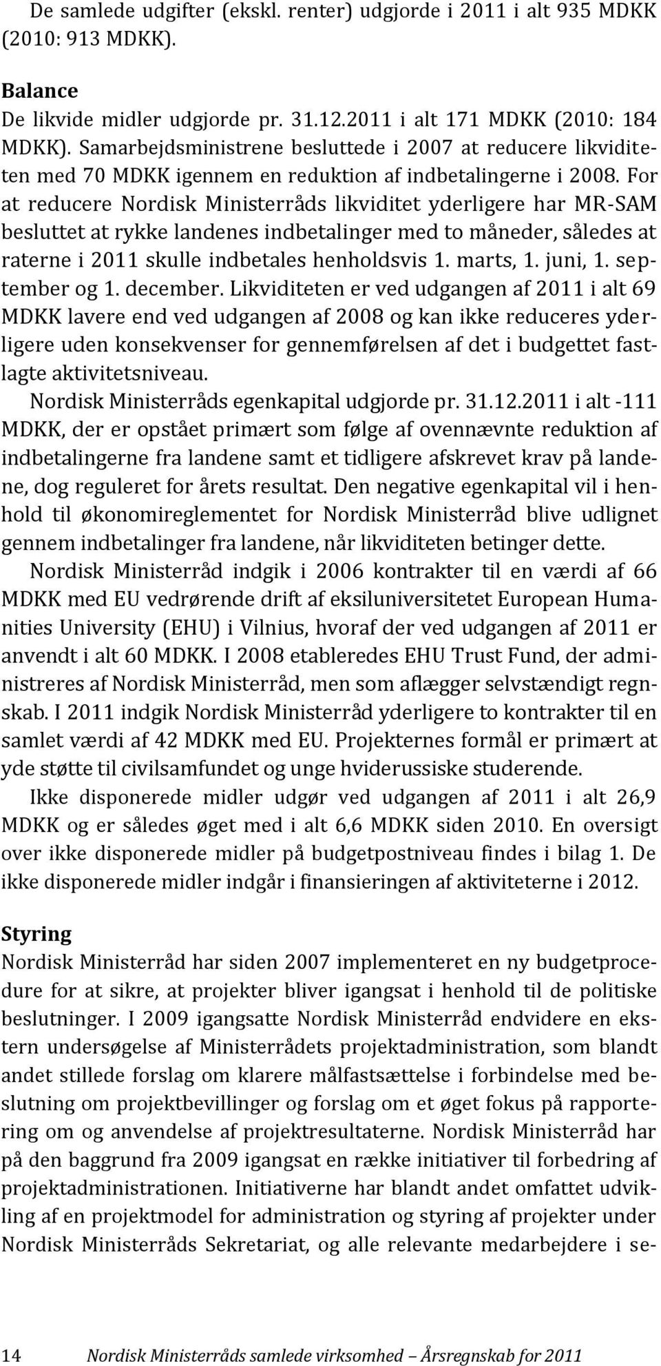 For at reducere Nordisk Ministerråds likviditet yderligere har MR-SAM besluttet at rykke landenes indbetalinger med to måneder, således at raterne i 2011 skulle indbetales henholdsvis 1. marts, 1.