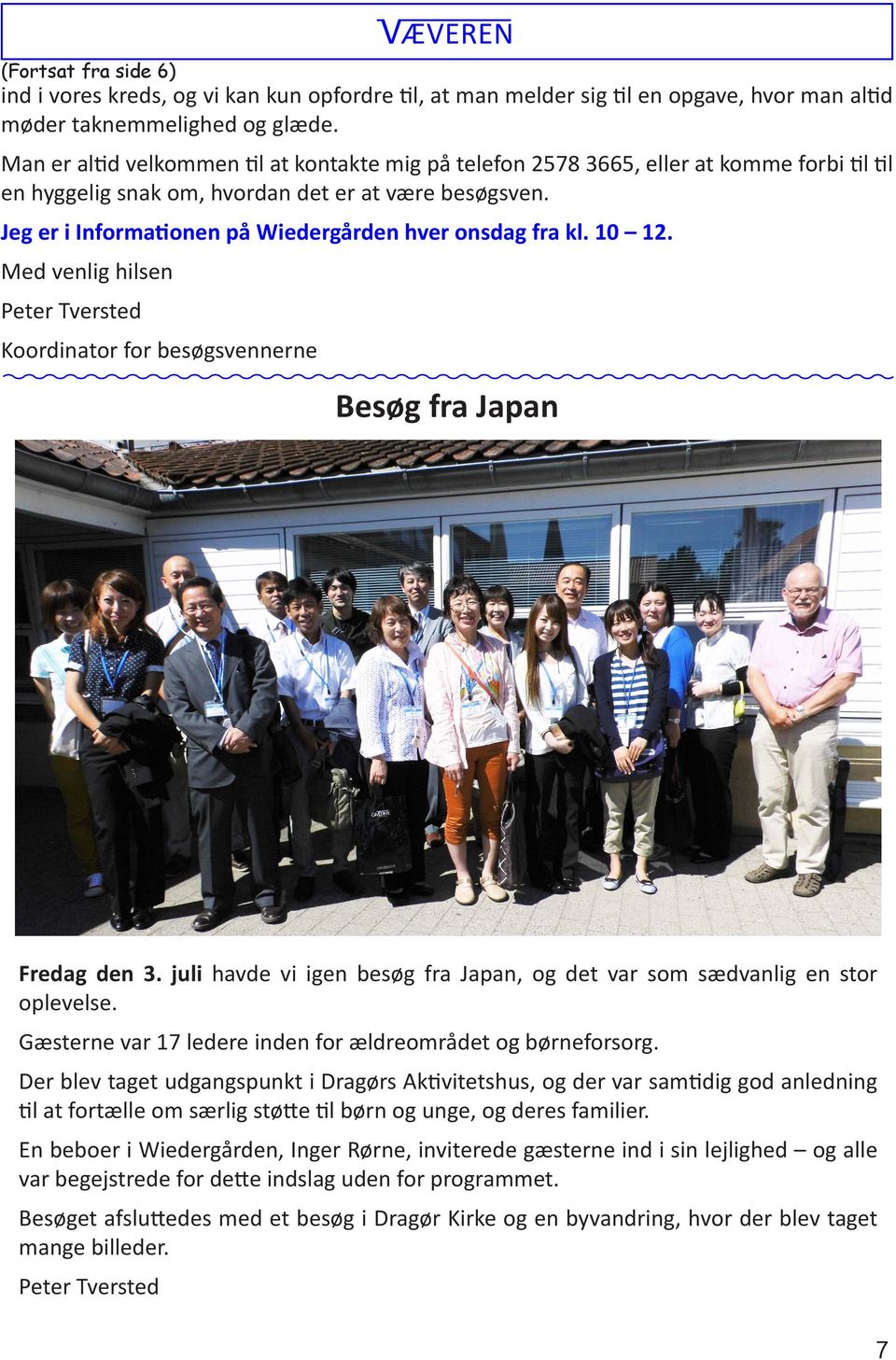 Jeg er i Informationen på Wiedergården hver onsdag fra kl. 10 12. Med venlig hilsen Peter Tversted Koordinator for besøgsvennerne Besøg fra Japan Fredag den 3.