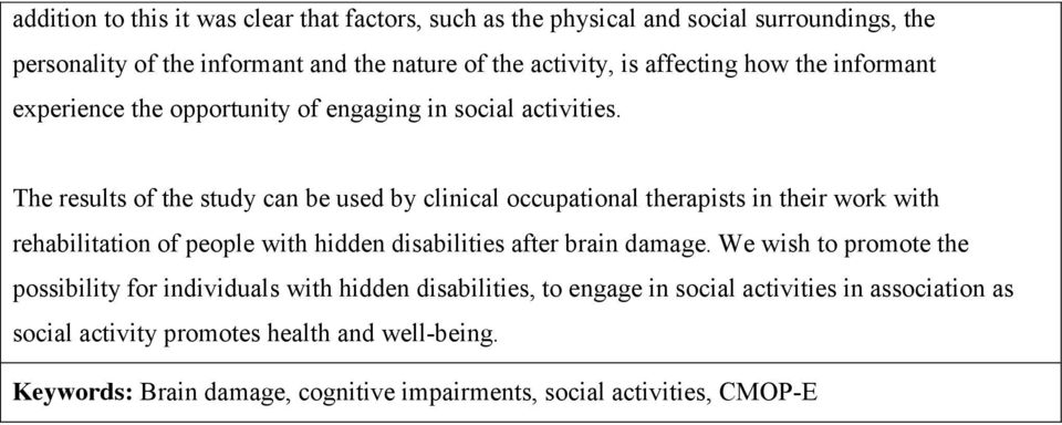 The results of the study can be used by clinical occupational therapists in their work with rehabilitation of people with hidden disabilities after brain damage.