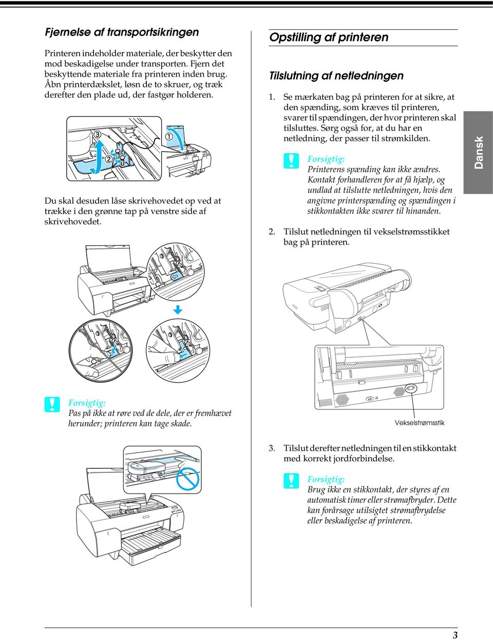 Opstilling af printeren Tilslutning af netledningen 1. Se mærkaten bag på printeren for at sikre, at den spænding, som kræves til printeren, svarer til spændingen, der hvor printeren skal tilsluttes.
