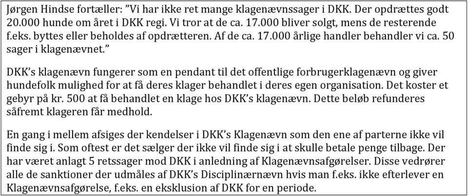 DKK s klagenævn fungerer som en pendant til det offentlige forbrugerklagenævn og giver hundefolk mulighed for at få deres klager behandlet i deres egen organisation. Det koster et gebyr på kr.