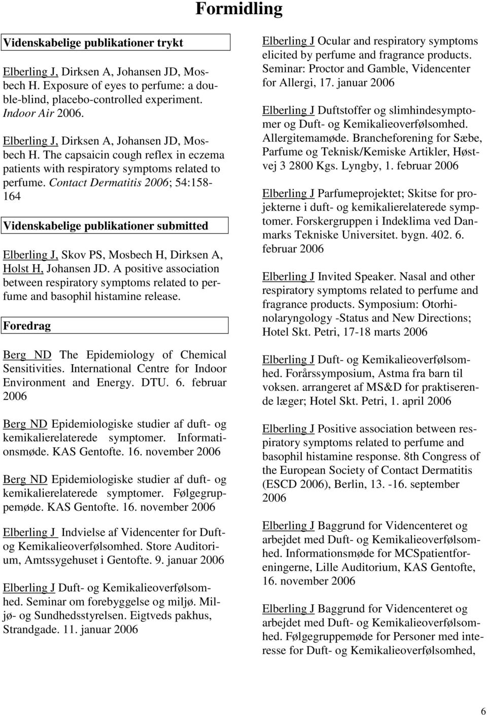Contact Dermatitis ; 54:158-164 Videnskabelige publikationer submitted Elberling J, Skov PS, Mosbech H, Dirksen A, Holst H, Johansen JD.