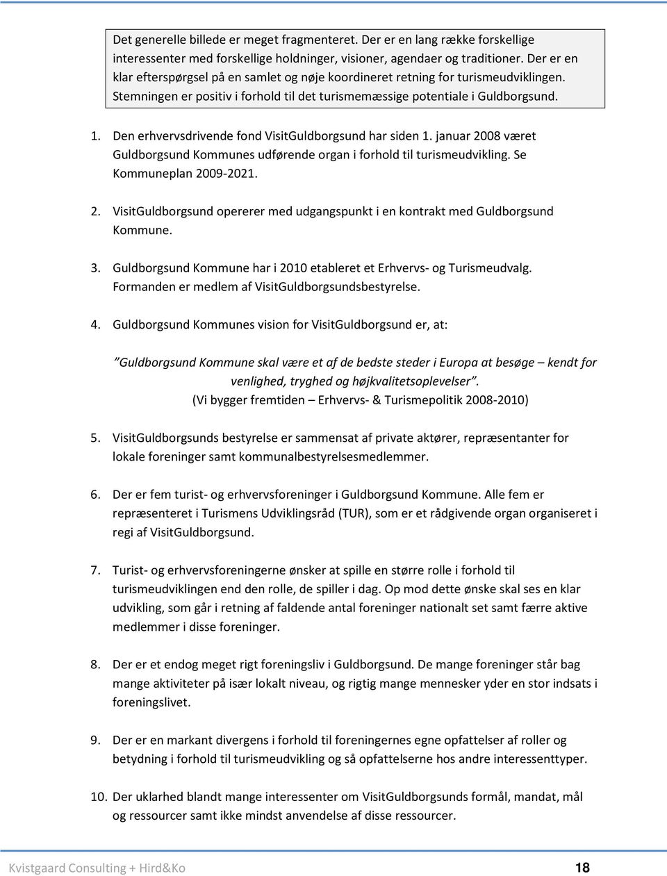 Den erhvervsdrivende fond VisitGuldborgsund har siden 1. januar 2008 været Guldborgsund Kommunes udførende organ i forhold til turismeudvikling. Se Kommuneplan 2009-2021. 2. VisitGuldborgsund opererer med udgangspunkt i en kontrakt med Guldborgsund Kommune.