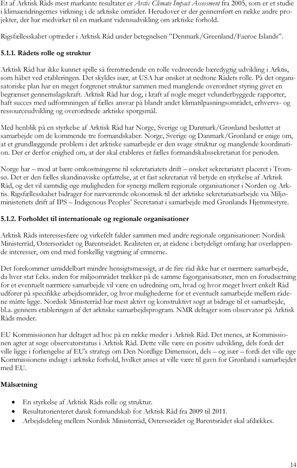 Rigsfællesskabet optræder i Arktisk Råd under betegnelsen Denmark/Greenland/Faeroe Islands. 5.1.