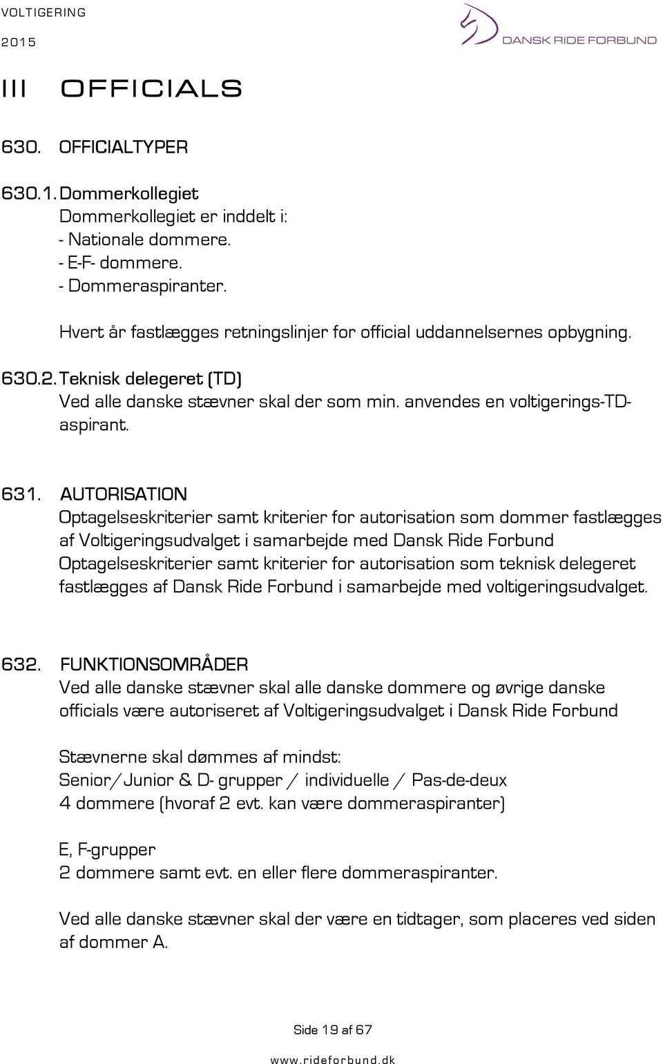 AUTORISATION Optagelseskriterier samt kriterier for autorisation som dommer fastlægges af Voltigeringsudvalget i samarbejde med Dansk Ride Forbund Optagelseskriterier samt kriterier for autorisation