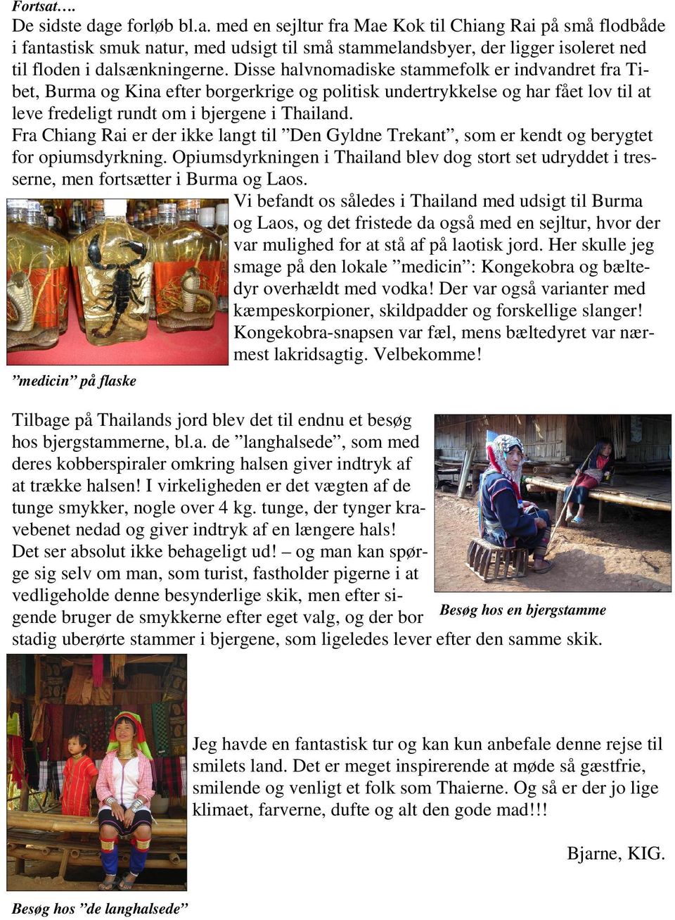 Fra Chiang Rai er der ikke langt til Den Gyldne Trekant, som er kendt og berygtet for opiumsdyrkning.
