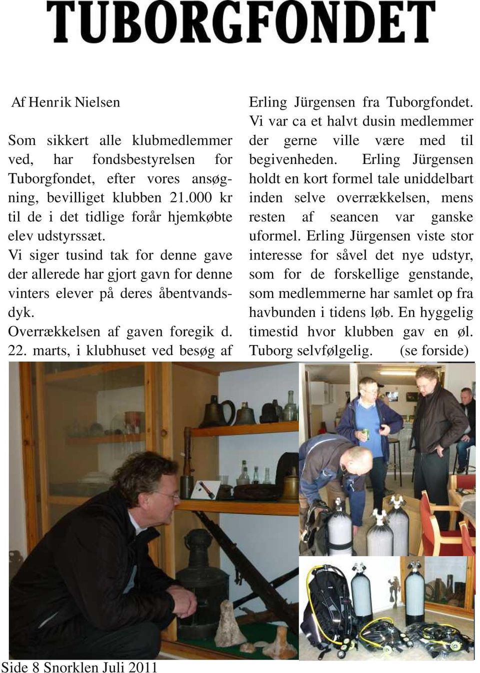 marts, i klubhuset ved besøg af Side 8 Snorklen Juli 2011 Erling Jürgensen fra Tuborgfondet. Vi var ca et halvt dusin medlemmer der gerne ville være med til begivenheden.