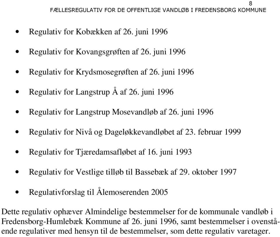 juni 1996 Regulativ for Nivå og Dageløkkevandløbet af 23. februar 1999 Regulativ for Tjæredamsafløbet af 16. juni 1993 Regulativ for Vestlige tilløb til Bassebæk af 29.