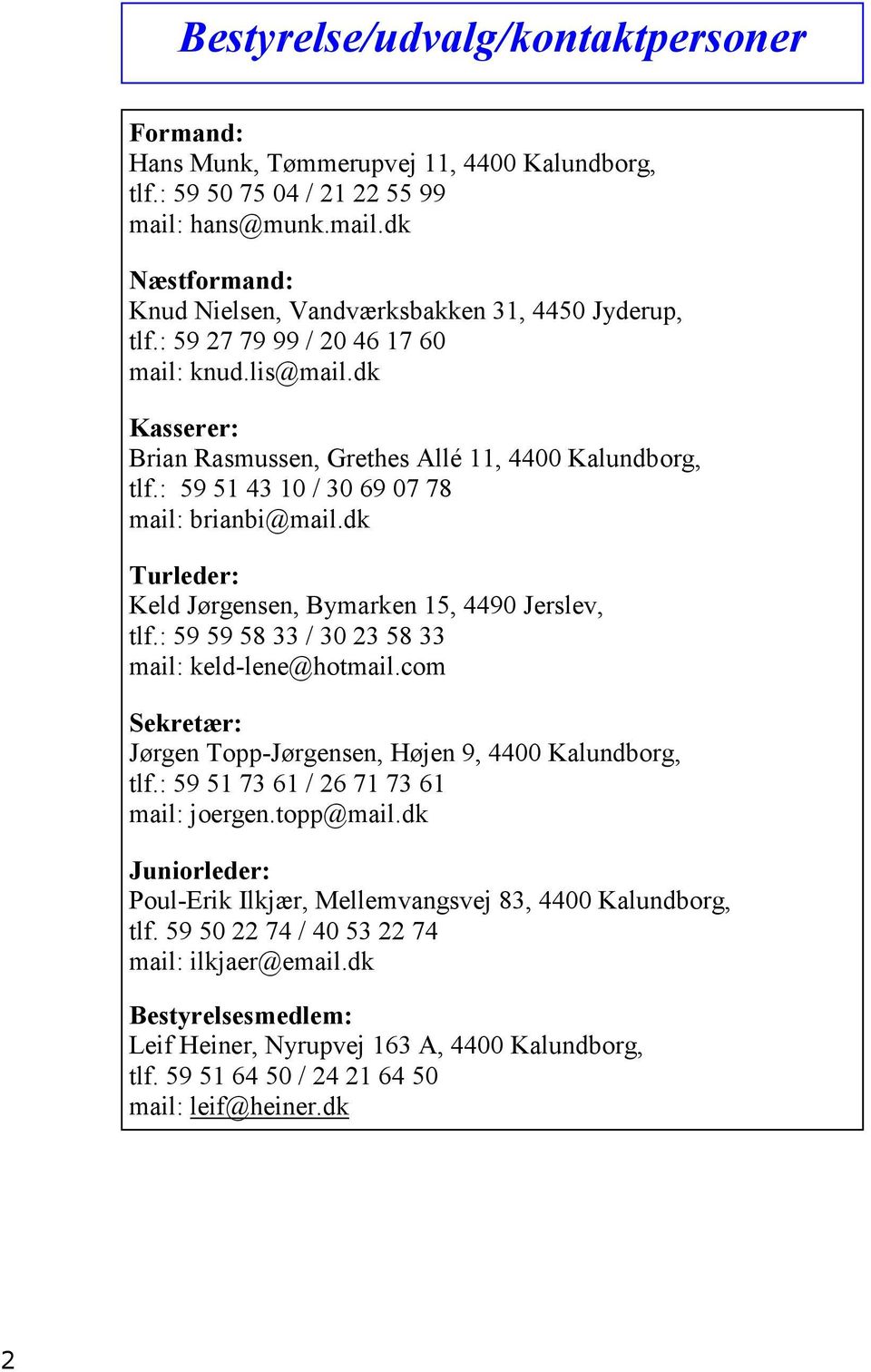 dk Turleder: Keld Jørgensen, Bymarken 15, 4490 Jerslev, tlf.: 59 59 58 33 / 30 23 58 33 mail: keld-lene@hotmail.com Sekretær: Jørgen Topp-Jørgensen, Højen 9, 4400 Kalundborg, tlf.