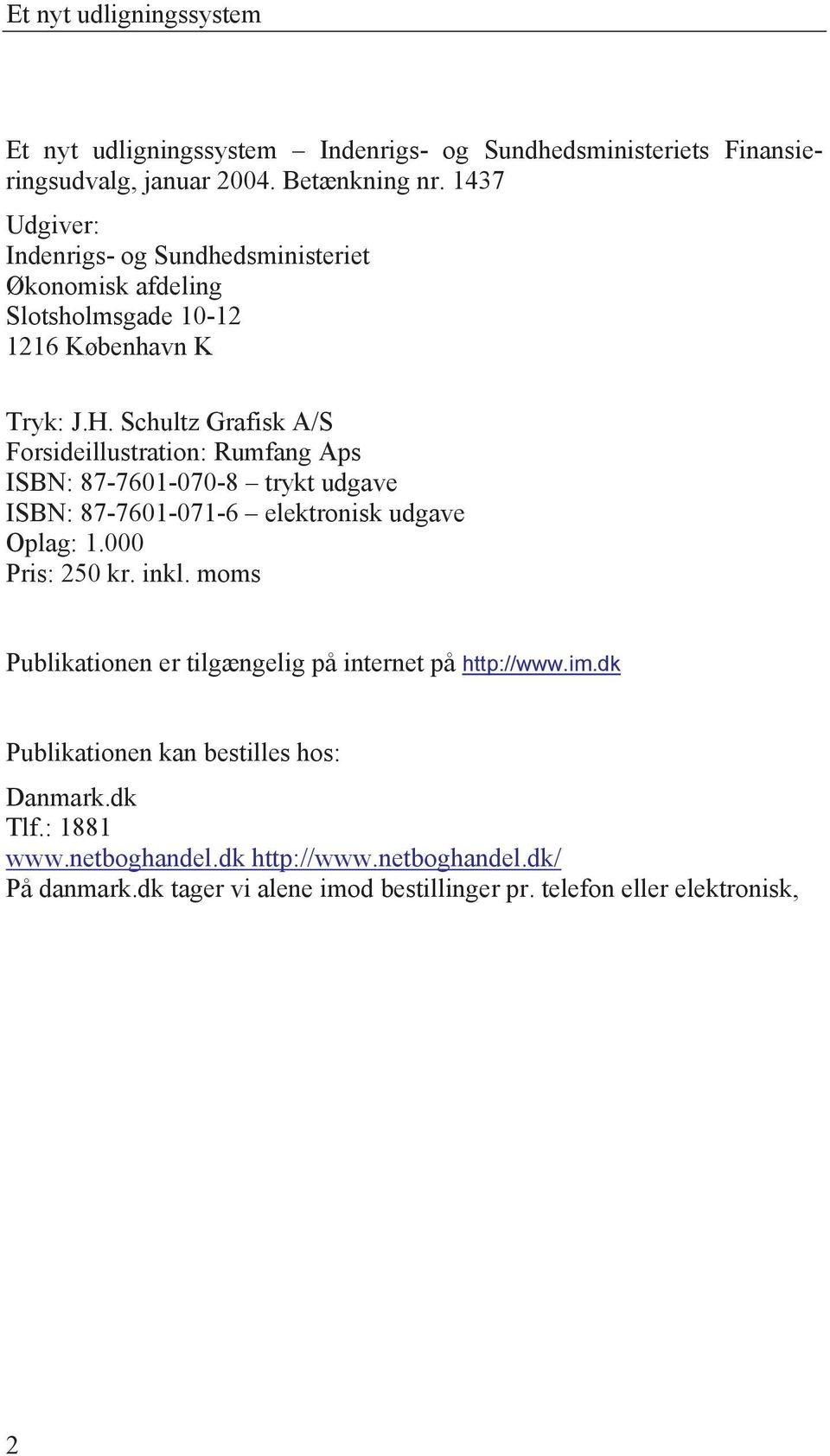 Schultz Grafisk A/S Forsideillustration: Rumfang Aps ISBN: 87-7601-070-8 trykt udgave ISBN: 87-7601-071-6 elektronisk udgave Oplag: 1.000 Pris: 250 kr. inkl.
