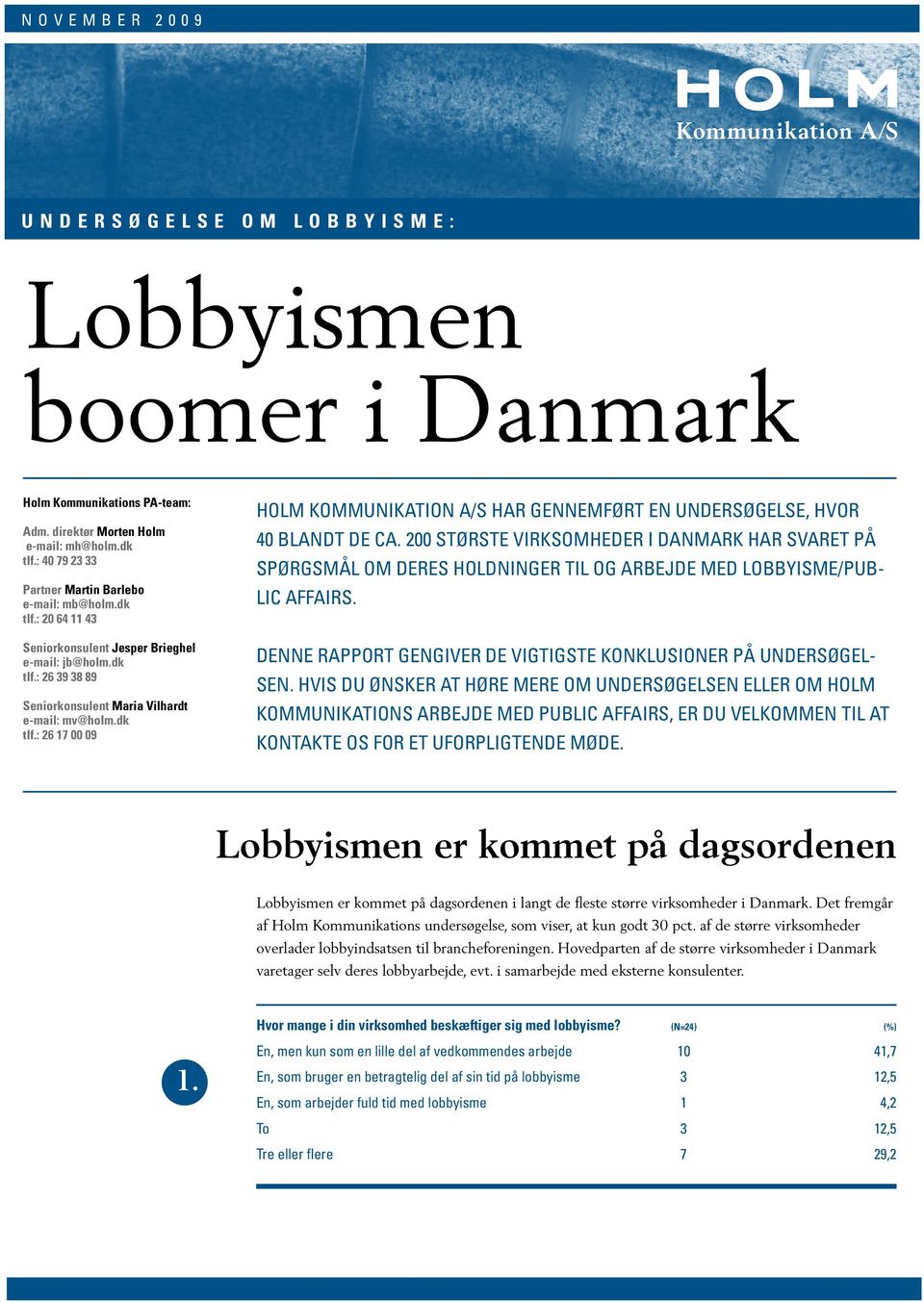 200 største virksomheder i Danmark har svaret på spørgsmål om deres holdninger til og arbejde med lobbyisme/public affairs. Denne rapport gengiver de vigtigste konklusioner på undersøgelsen.