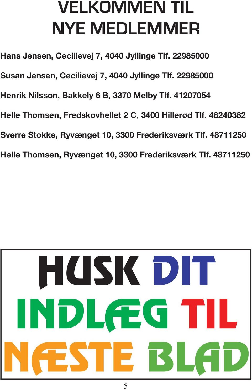 22985000 Henrik Nilsson, Bakkely 6 B, 3370 Melby Tlf.