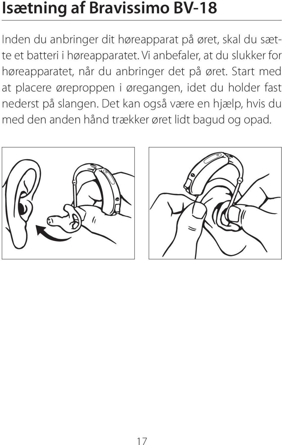 Vi anbefaler, at du slukker for høreapparatet, når du anbringer det på øret.