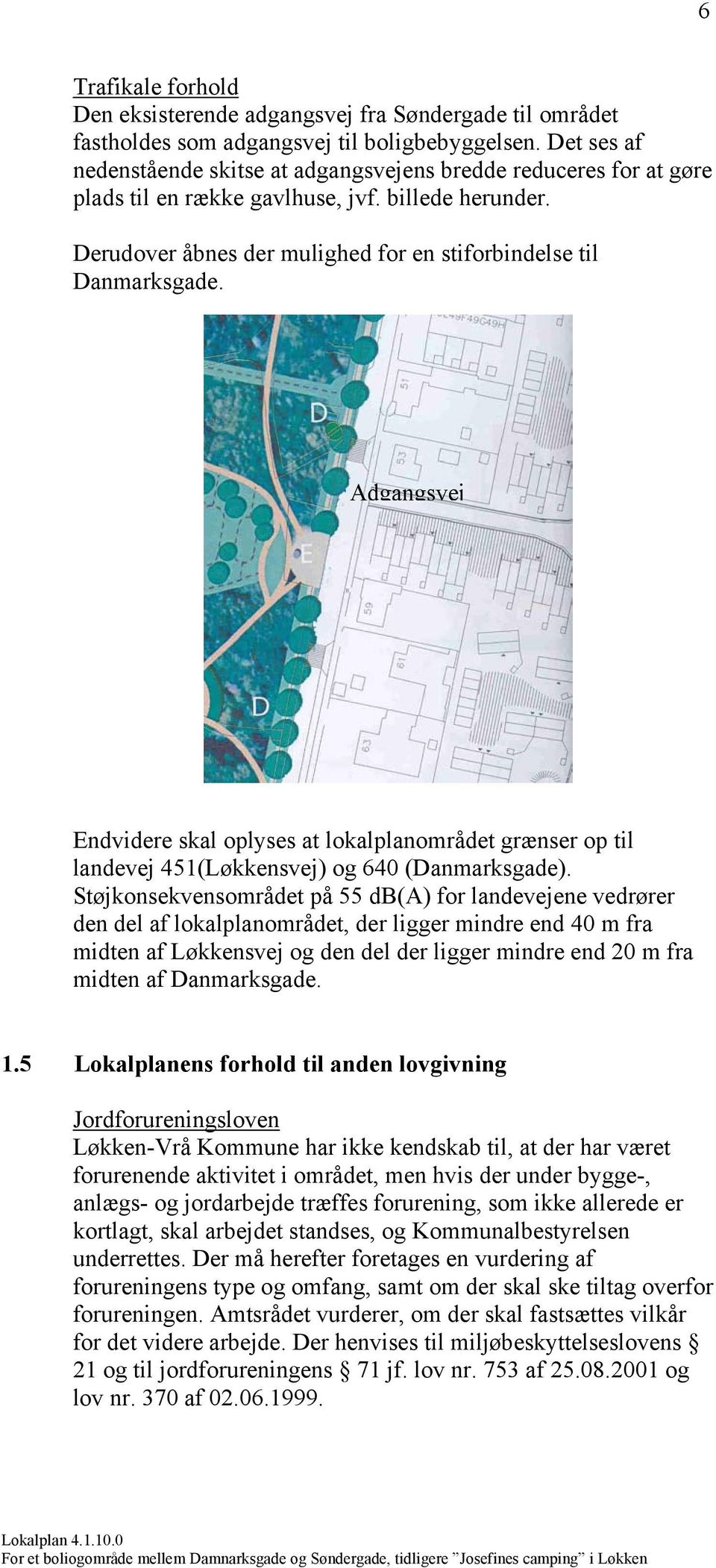 Adgangsvej Endvidere skal oplyses at lokalplanområdet grænser op til landevej 451(Løkkensvej) og 640 (anmarksgade).