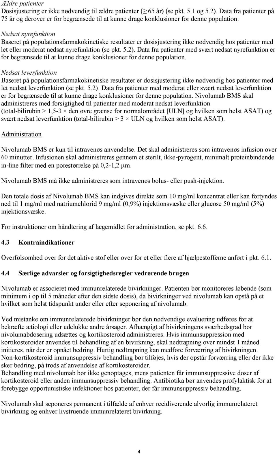 Nedsat nyrefunktion Baseret på populationsfarmakokinetiske resultater er dosisjustering ikke nødvendig hos patienter med let eller moderat nedsat nyrefunktion (se pkt. 5.2).