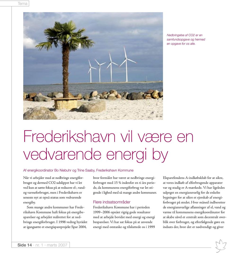 let ved kun at sætte fokus på at reducere el-, vandog varmeforbruget, men i Frederikshavn er seneste nyt at opnå status som vedvarende energiby.