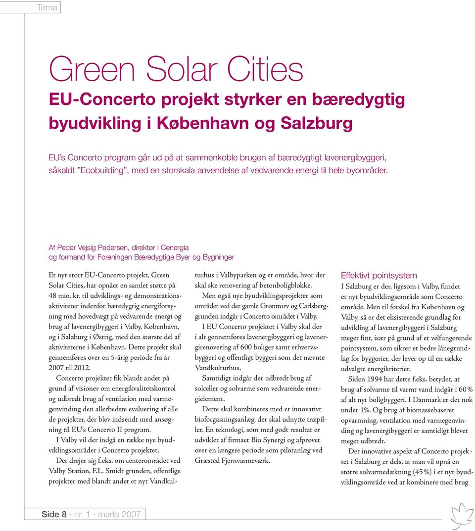 Af Peder Vejsig Pedersen, direktør i Cenergia og formand for Foreningen Bæredygtige Byer og Bygninger Et nyt stort EU-Concerto projekt, Green Solar Cities, har opnået en samlet støtte på 48 mio. kr.