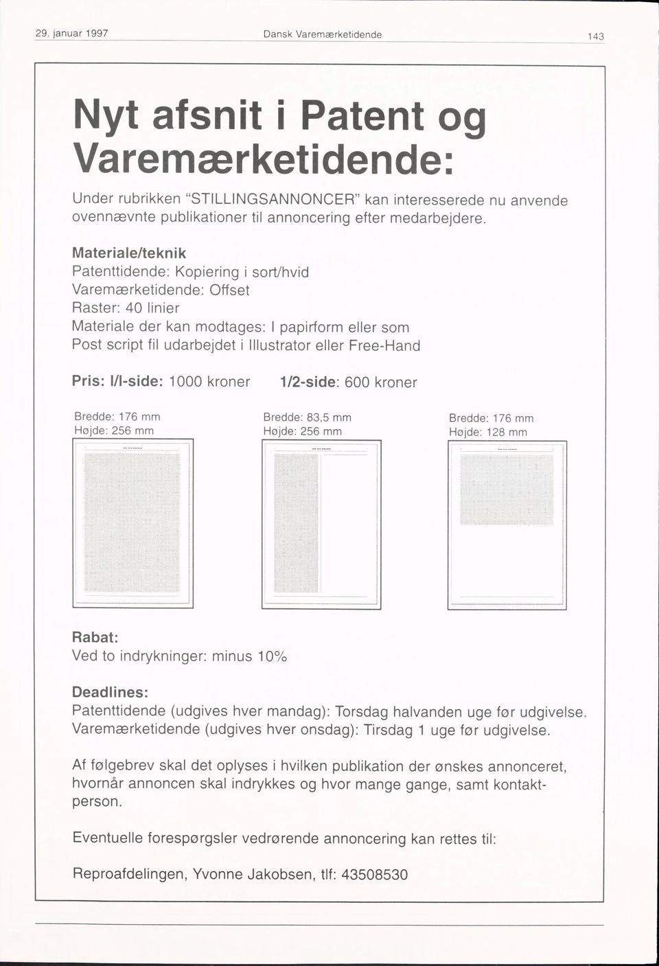 Materiale/teknik Patenttidende: Kopiering i sort/hvid Varemærketidende: Offset Raster: 40 linier Materiale der kan modtages: I papirform eller som Post script fil udarbejdet i Illustrator eller