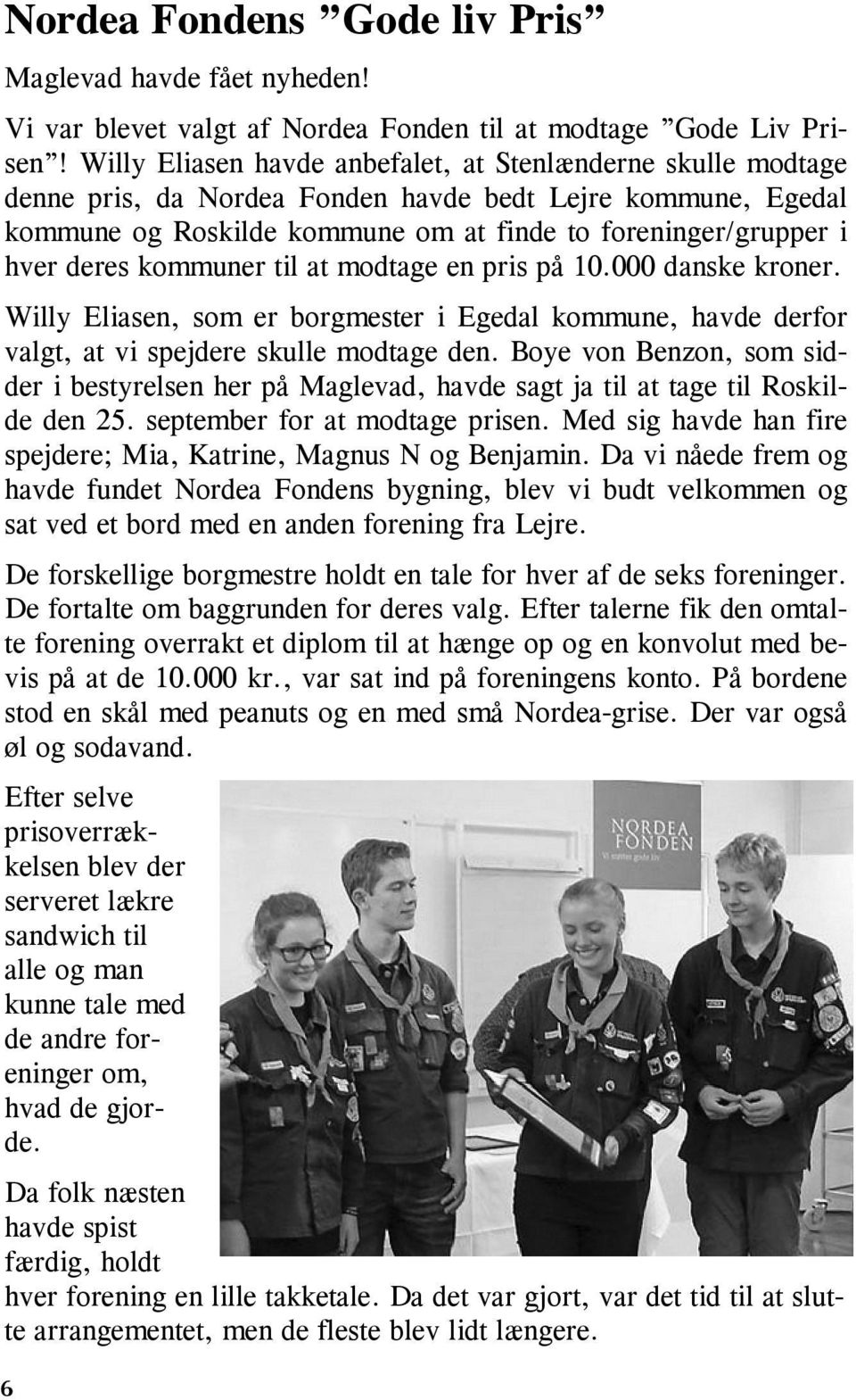 kommuner til at modtage en pris på 10.000 danske kroner. Willy Eliasen, som er borgmester i Egedal kommune, havde derfor valgt, at vi spejdere skulle modtage den.