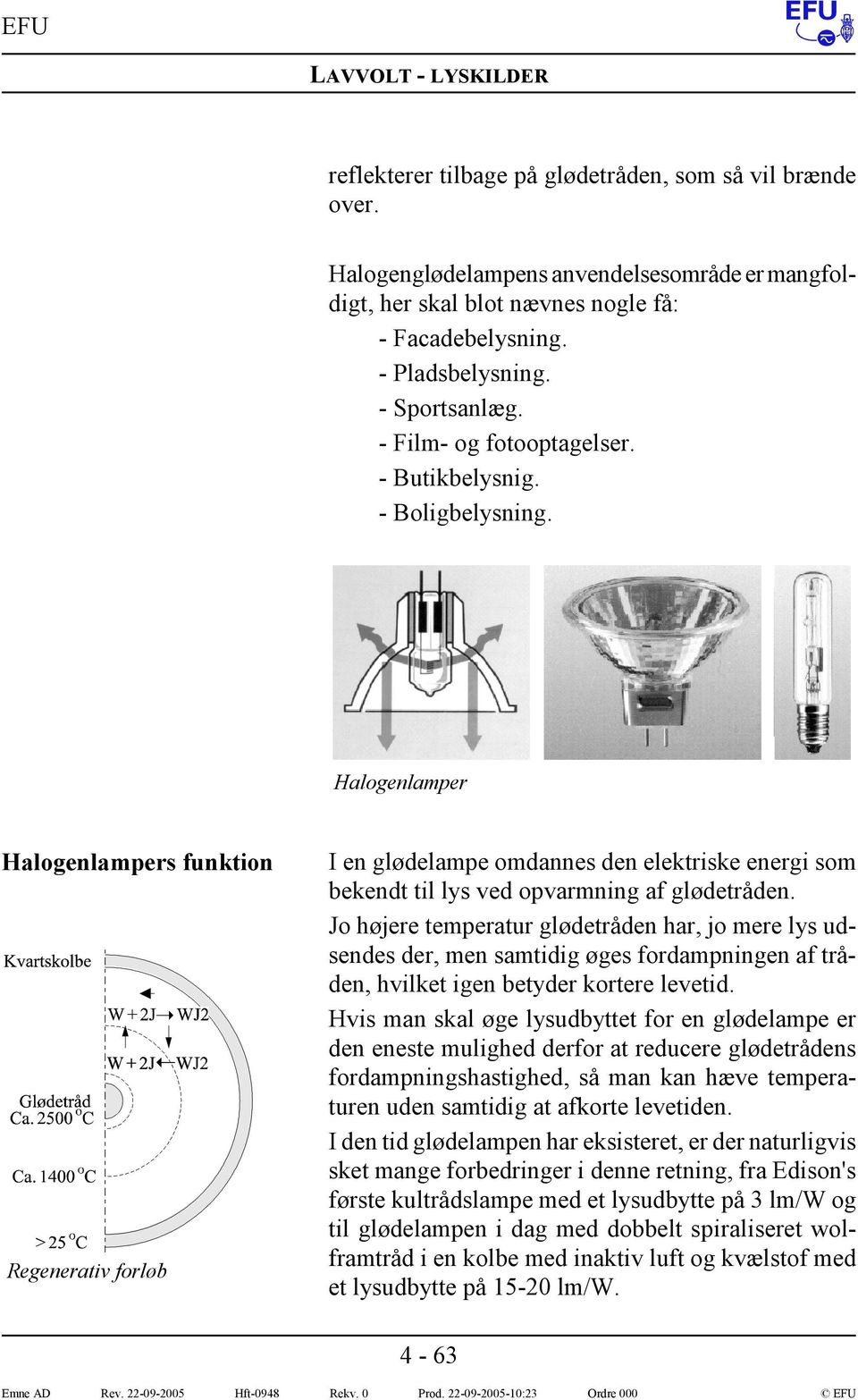 Halogenlamper Halogenlampers funktion Regenerativ forløb I en glødelampe omdannes den elektriske energi som bekendt til lys ved opvarmning af glødetråden.