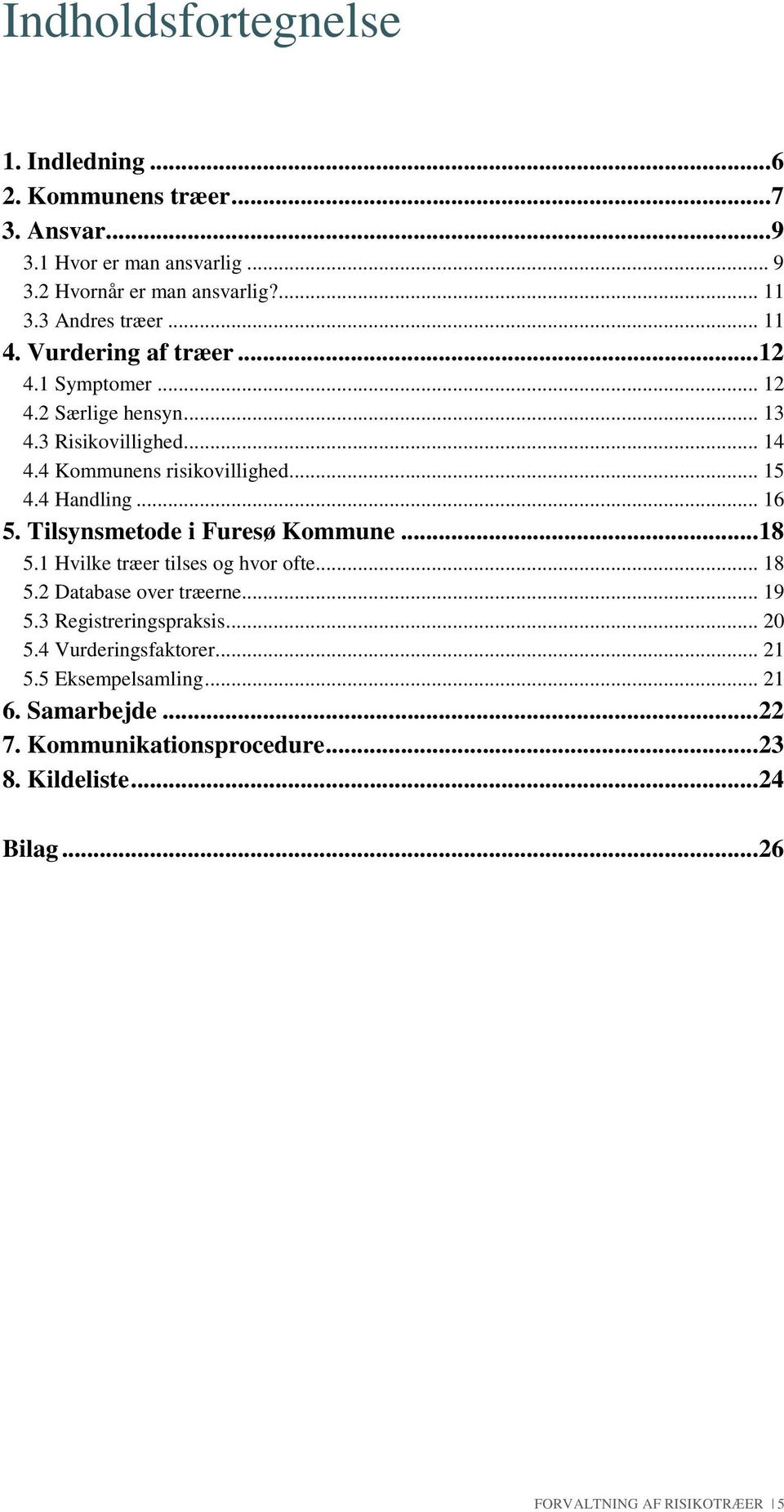4 Handling... 16 5. Tilsynsmetode i Furesø Kommune... 18 5.1 Hvilke træer tilses og hvor ofte... 18 5.2 Database over træerne... 19 5.3 Registreringspraksis.