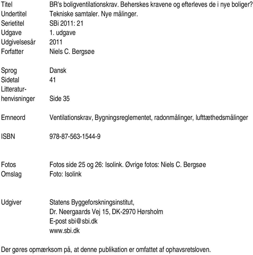 Bergsøe Sprog Dansk Sidetal 41 Litteraturhenvisninger Side 35 Emneord Ventilationskrav, Bygningsreglementet, radonmålinger, lufttæthedsmålinger ISBN