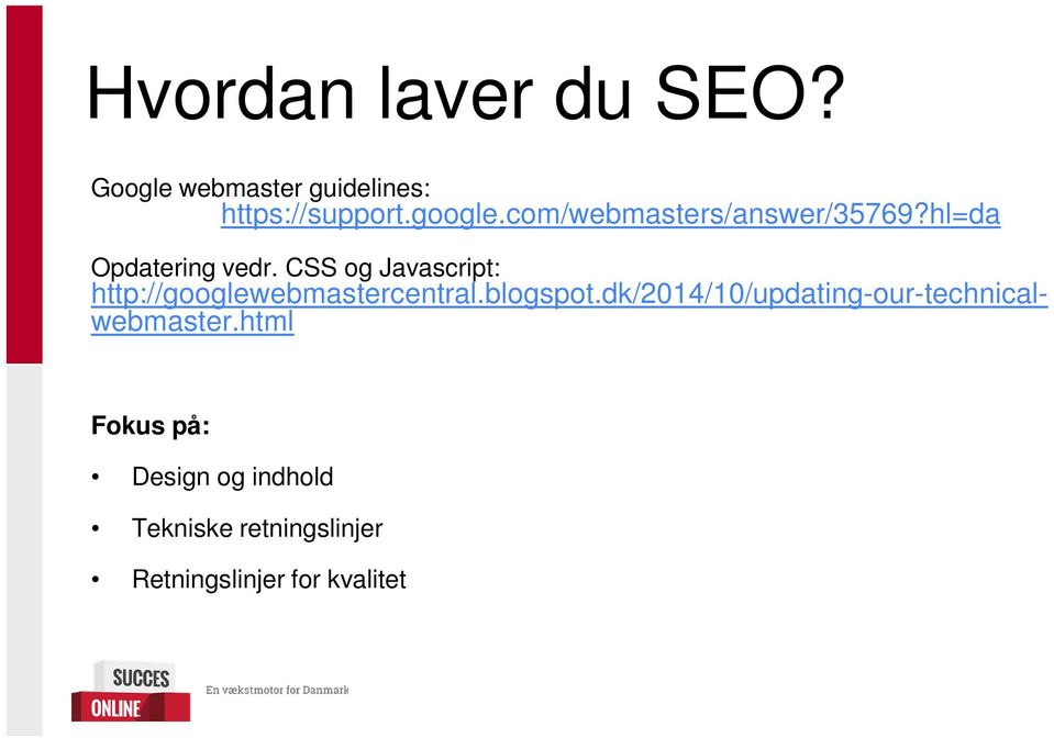 CSS og Javascript: http://googlewebmastercentral.blogspot.
