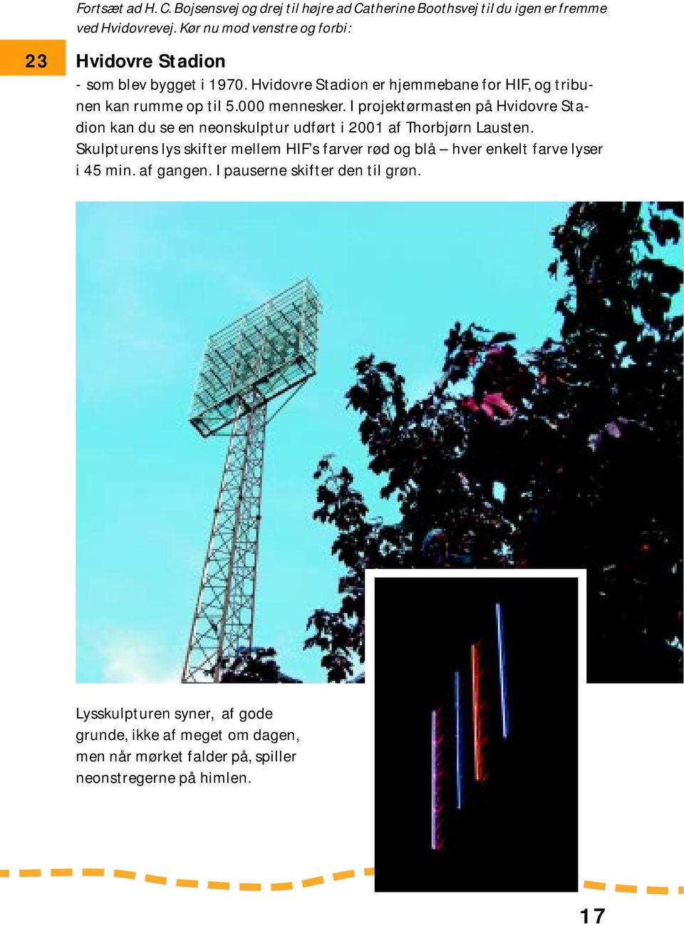 000 mennesker. I projektørmasten på Hvidovre Stadion kan du se en neonskulptur udført i 2001 af Thorbjørn Lausten.