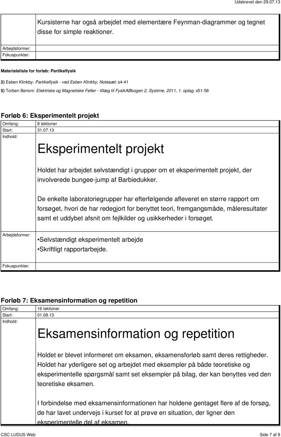 2011, 1. oplag: s51-58 Forløb 6: Eksperimentelt projekt Omfang: 8 lektioner Start: 31.07.
