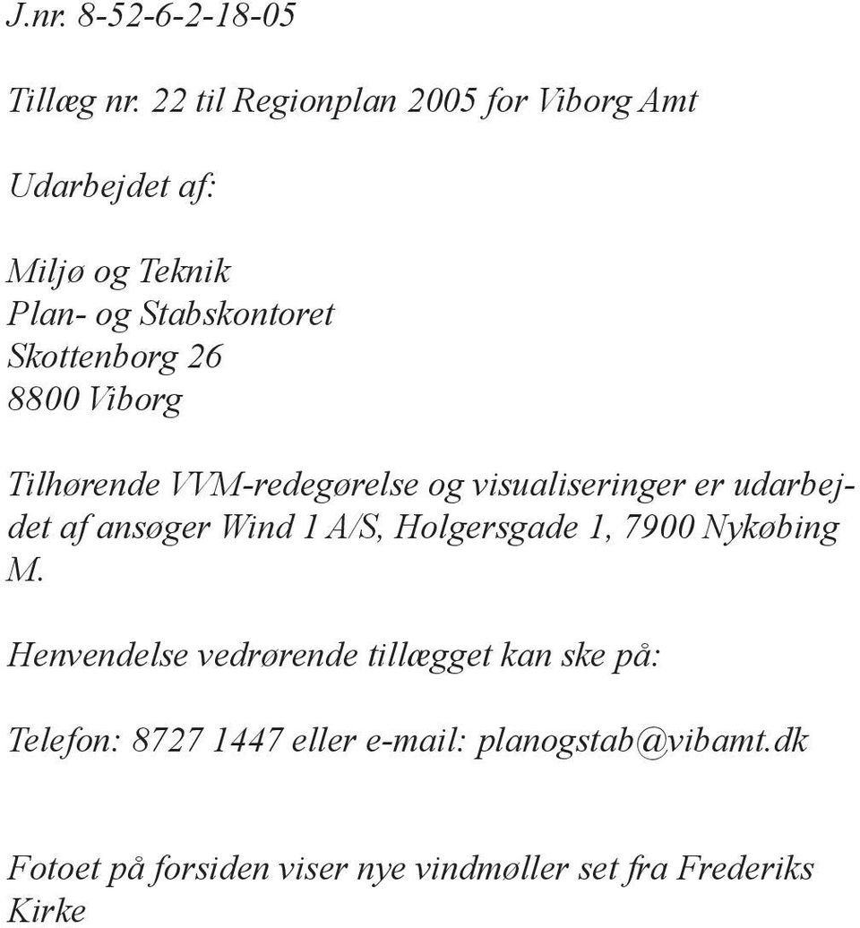 8800 Viborg Tilhørende VVM-redegørelse og visualiseringer er udarbejdet af ansøger Wind 1 A/S, Holgersgade
