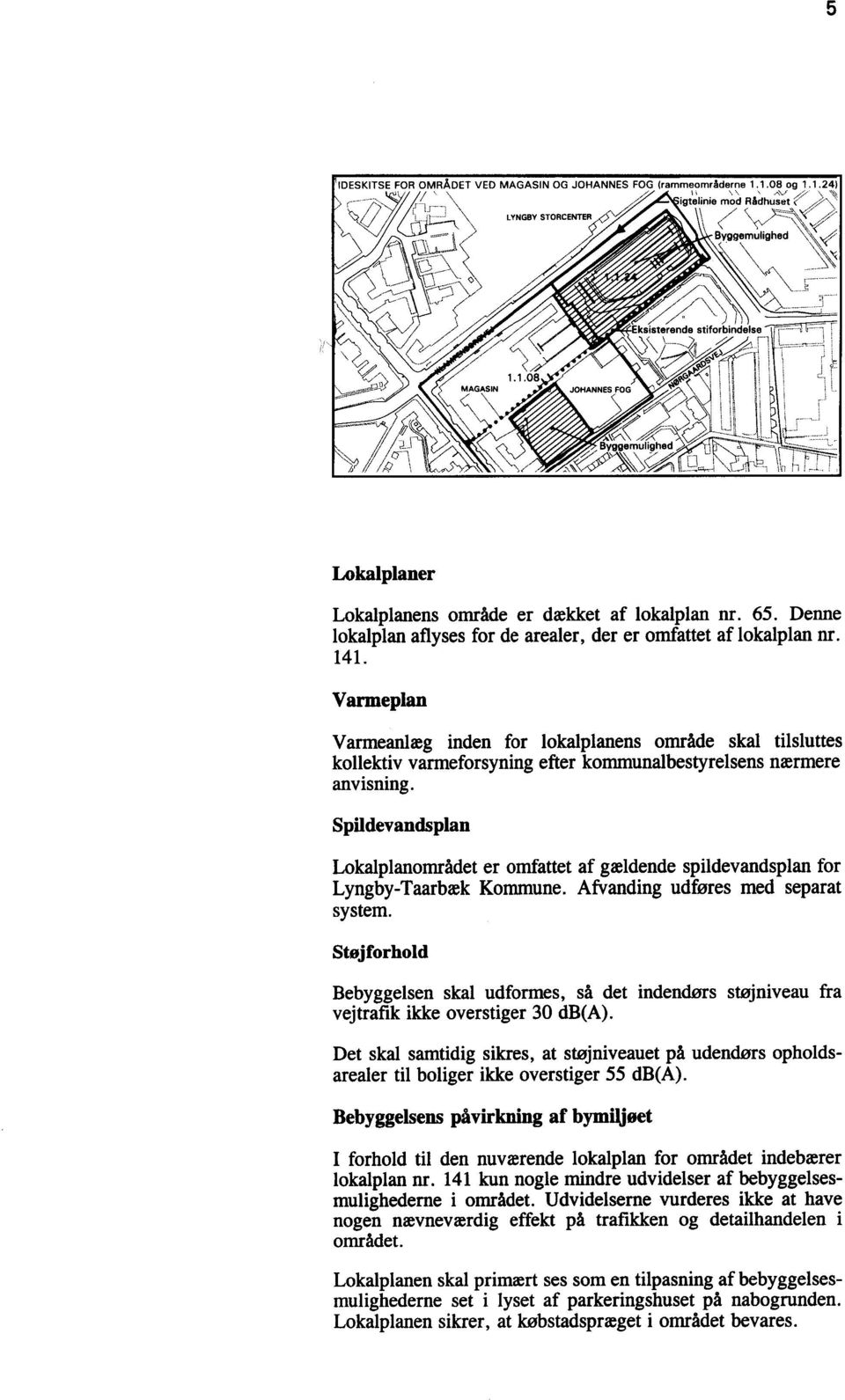 Spildevandsplan Lokalplanområdet er omfattet af gældende spildevandsplan for Lyngby-Taarbæk Kommune. Afvanding udføres med separat system.