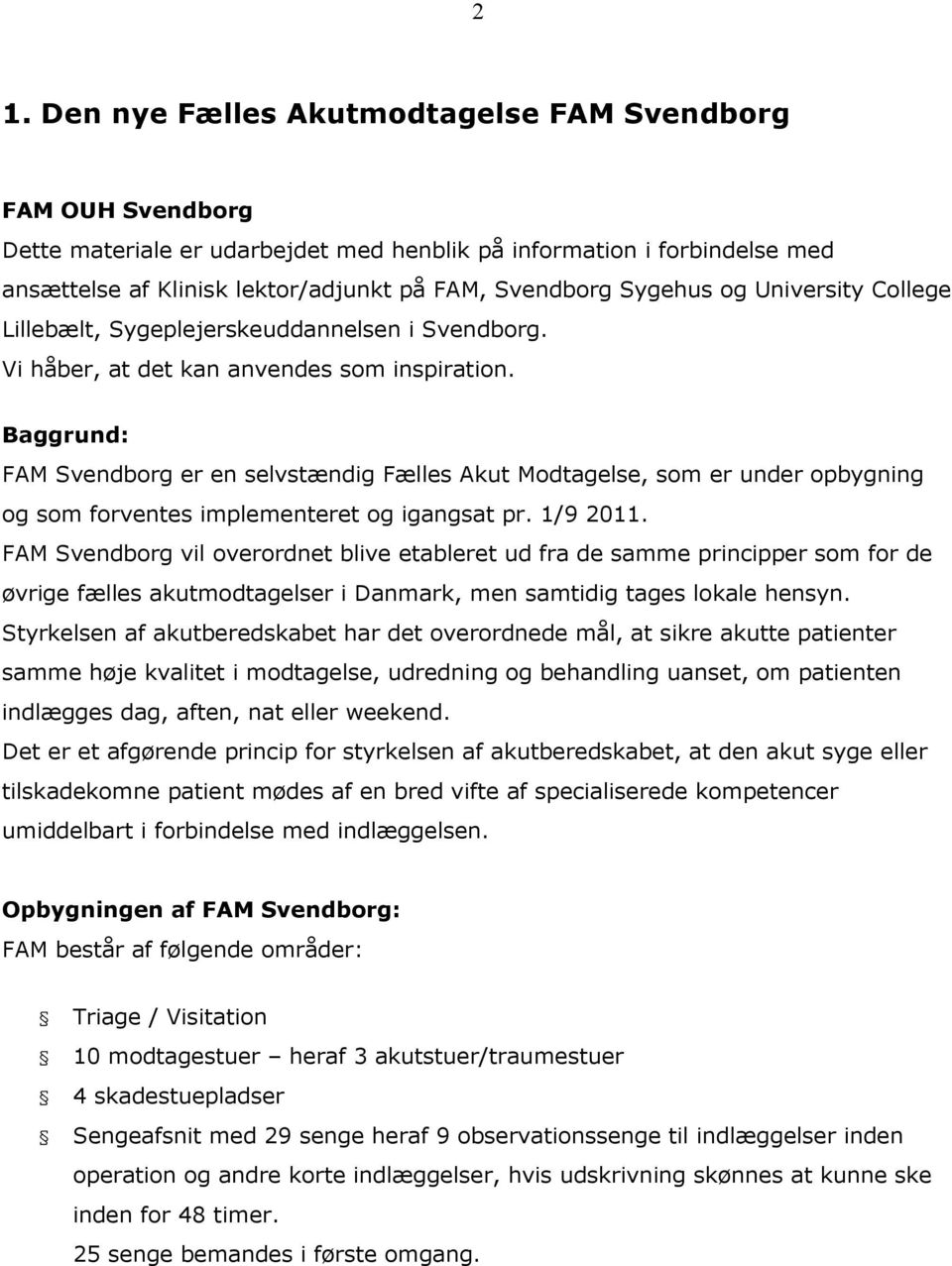 Baggrund: FAM Svendborg er en selvstændig Fælles Akut Modtagelse, som er under opbygning og som forventes implementeret og igangsat pr. 1/9 2011.