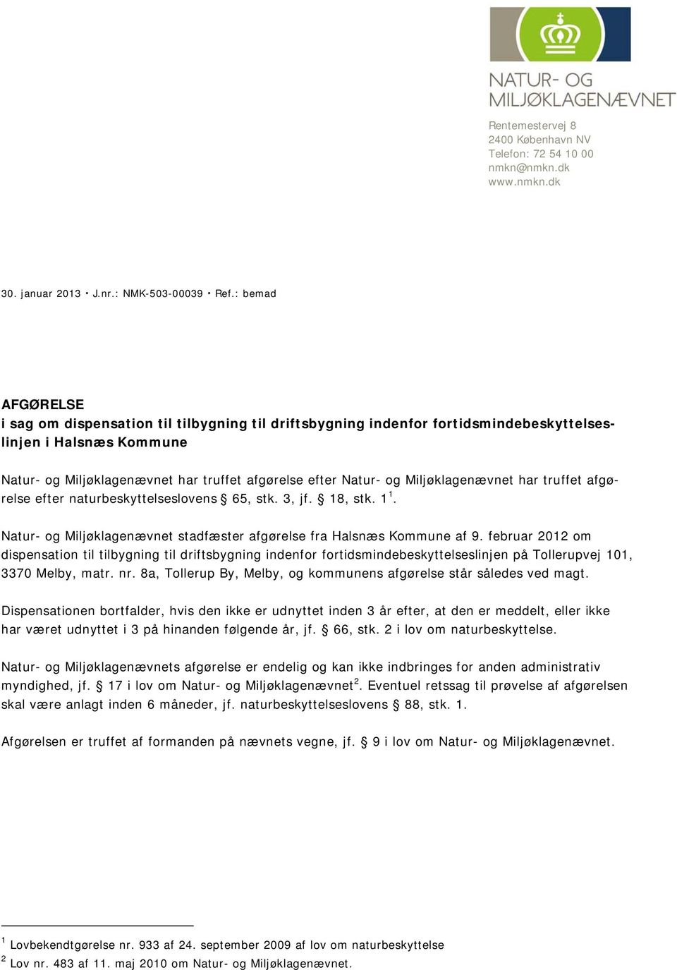 Miljøklagenævnet har truffet afgørelse efter naturbeskyttelseslovens 65, stk. 3, jf. 18, stk. 1 1. Natur- og Miljøklagenævnet stadfæster afgørelse fra Halsnæs Kommune af 9.