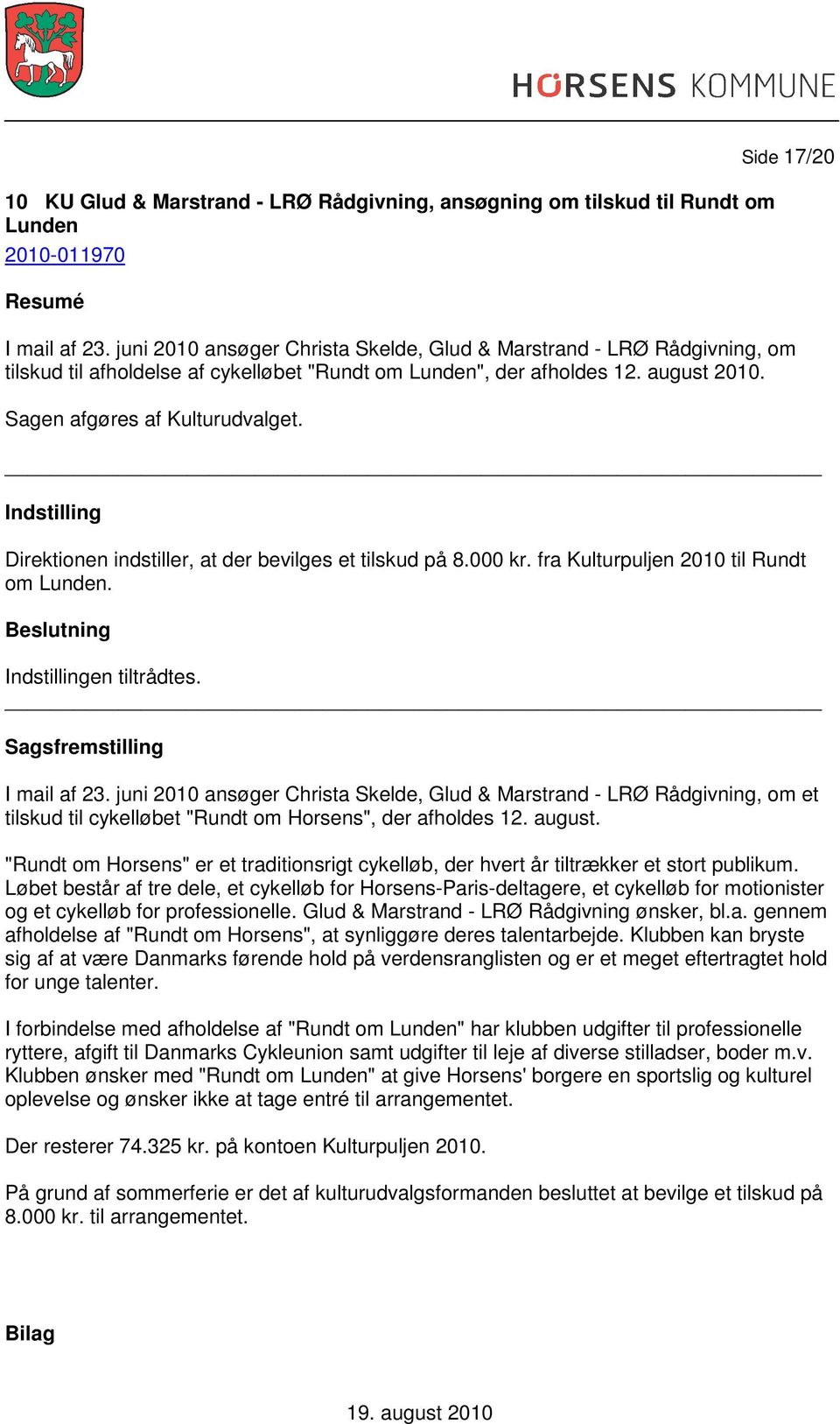 Indstilling Direktionen indstiller, at der bevilges et tilskud på 8.000 kr. fra Kulturpuljen 2010 til Rundt om Lunden. Indstillingen tiltrådtes. I mail af 23.