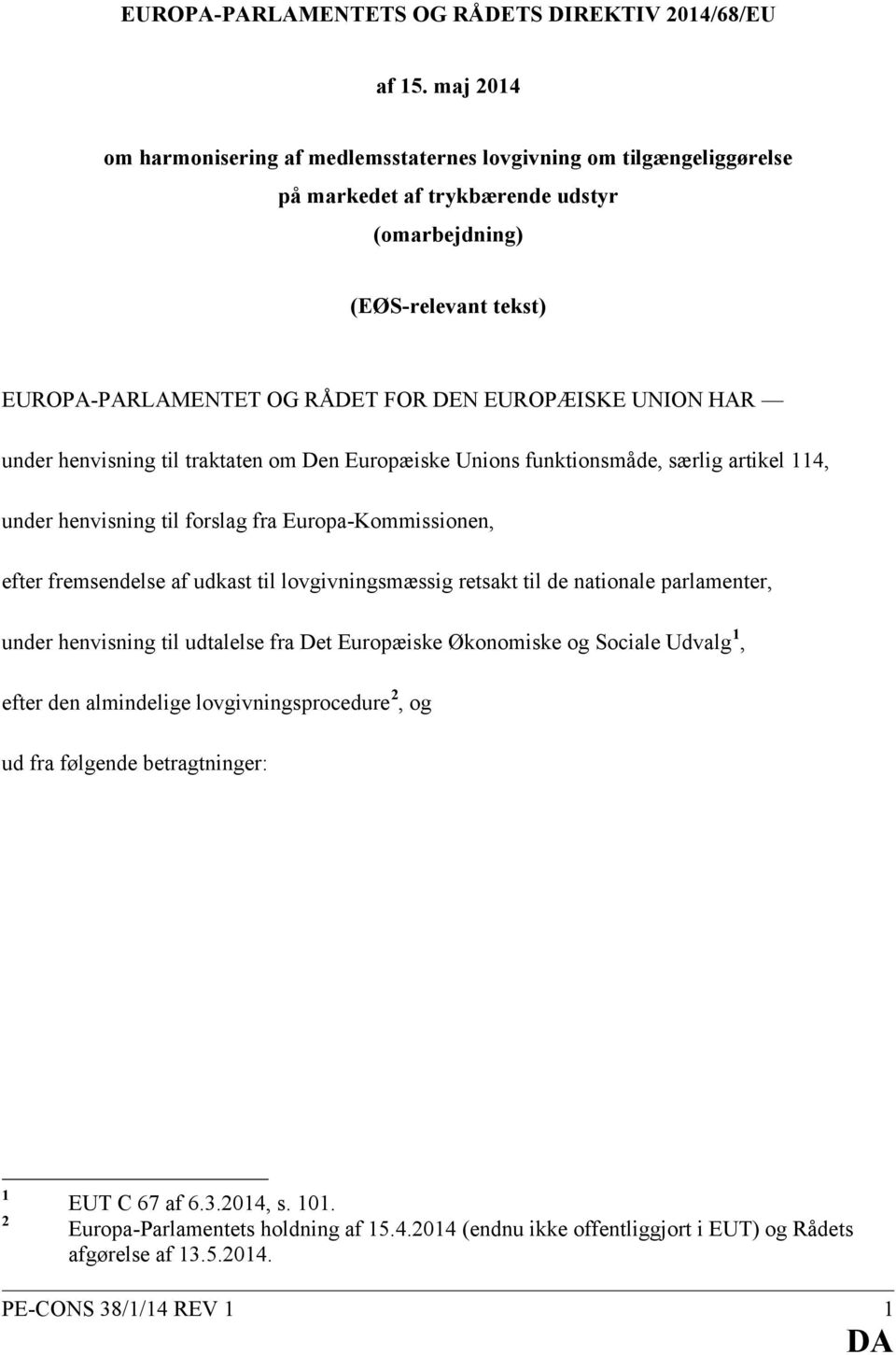 UNION HAR under henvisning til traktaten om Den Europæiske Unions funktionsmåde, særlig artikel 114, under henvisning til forslag fra Europa-Kommissionen, efter fremsendelse af udkast til