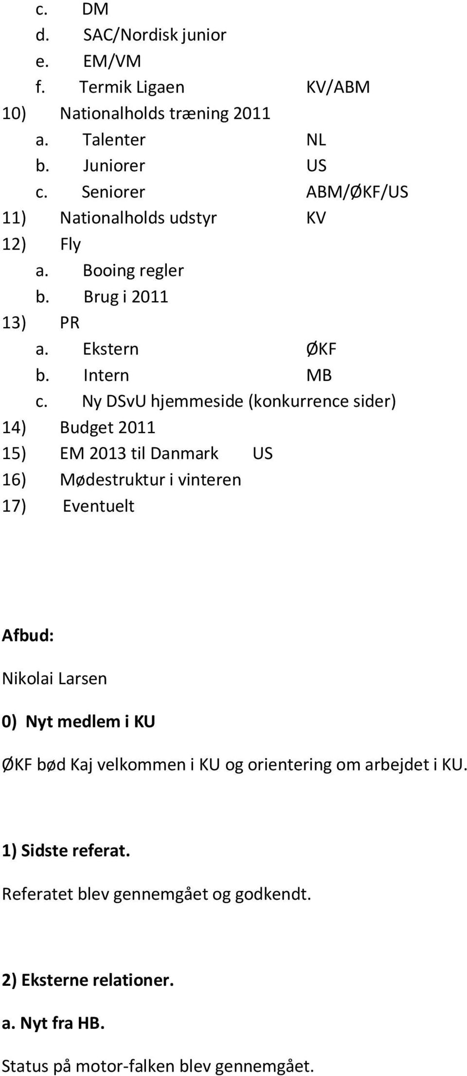 Ny DSvU hjemmeside (konkurrence sider) 14) Budget 2011 15) EM 2013 til Danmark US 16) Mødestruktur i vinteren 17) Eventuelt Afbud: Nikolai Larsen 0) Nyt