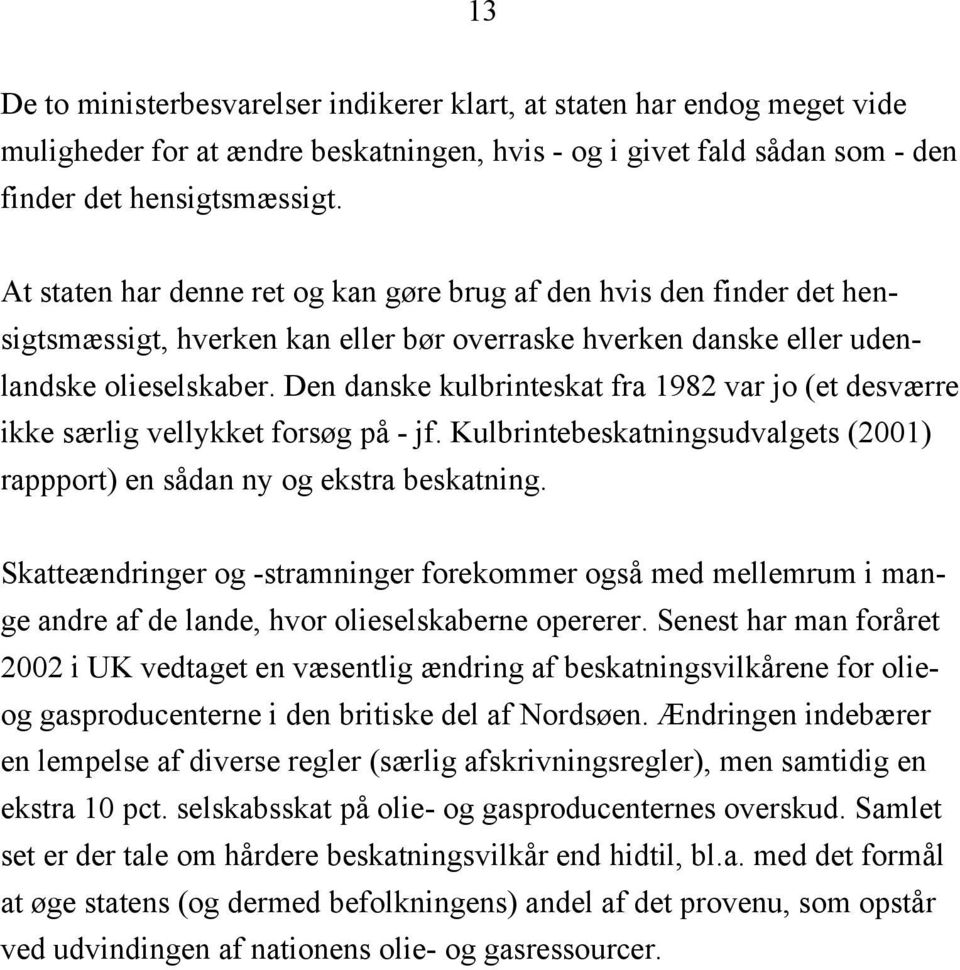 Den danske kulbrinteskat fra 1982 var jo (et desværre ikke særlig vellykket forsøg på - jf. Kulbrintebeskatningsudvalgets (2001) rappport) en sådan ny og ekstra beskatning.