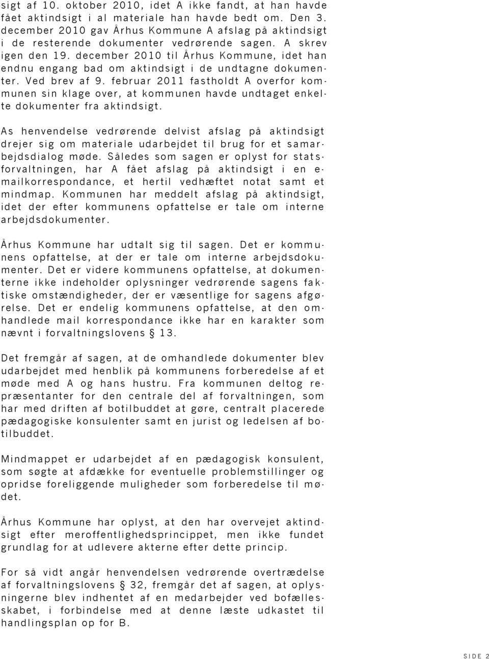 december 2010 til Århus Kommune, idet han endnu engang bad om aktindsigt i de un dtagne dokumenter. Ved brev af 9.