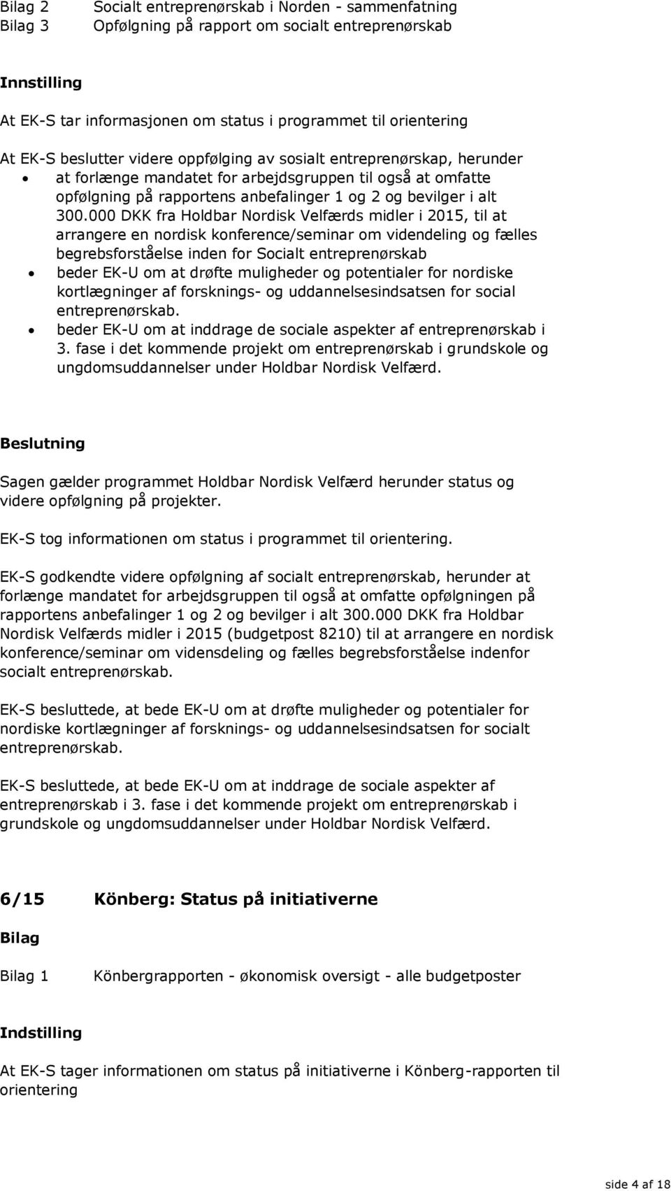 000 DKK fra Holdbar Nordisk Velfærds midler i 2015, til at arrangere en nordisk konference/seminar om videndeling og fælles begrebsforståelse inden for Socialt entreprenørskab beder EK-U om at drøfte